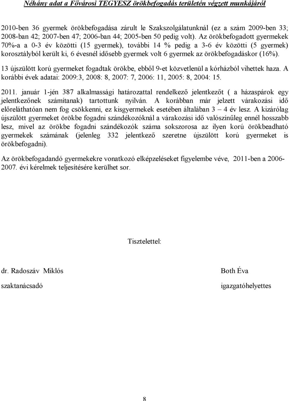 Az örökbefogadott gyermekek 70%-a a 0-3 év közötti (15 gyermek), további 14 % pedig a 3-6 év közötti (5 gyermek) korosztályból került ki, 6 évesnél idősebb gyermek volt 6 gyermek az örökbefogadáskor