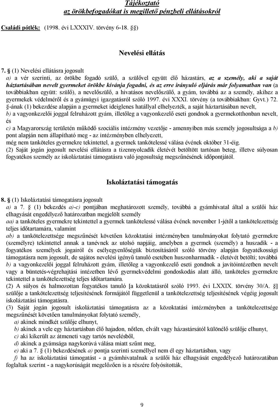 irányuló eljárás már folyamatban van (a továbbiakban együtt: szülő), a nevelőszülő, a hivatásos nevelőszülő, a gyám, továbbá az a személy, akihez a gyermekek védelméről és a gyámügyi igazgatásról