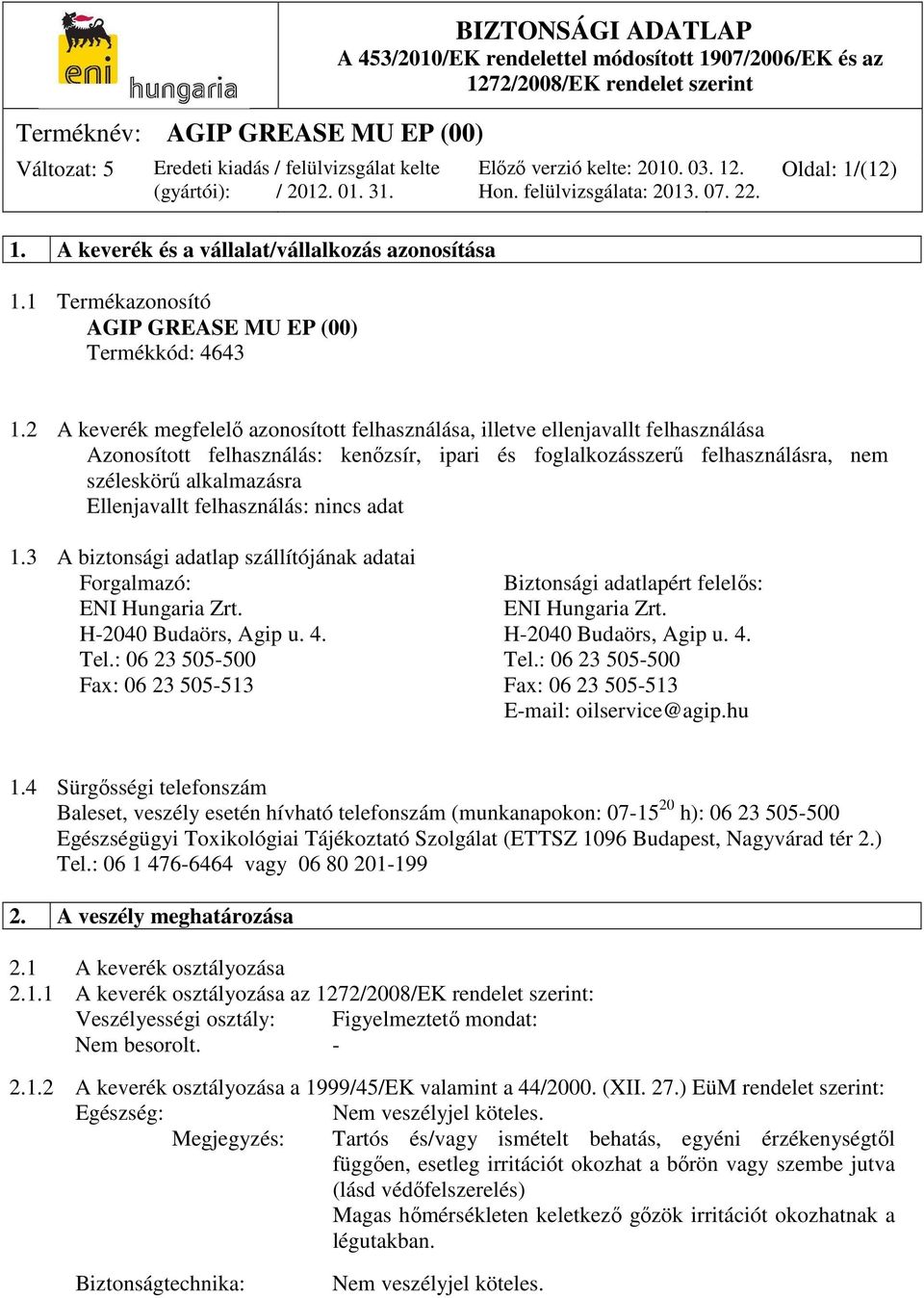 Ellenjavallt felhasználás: 1.3 A biztonsági adatlap szállítójának adatai Forgalmazó: Biztonsági adatlapért felelős: ENI Hungaria Zrt. ENI Hungaria Zrt. H-2040 Budaörs, Agip u. 4.