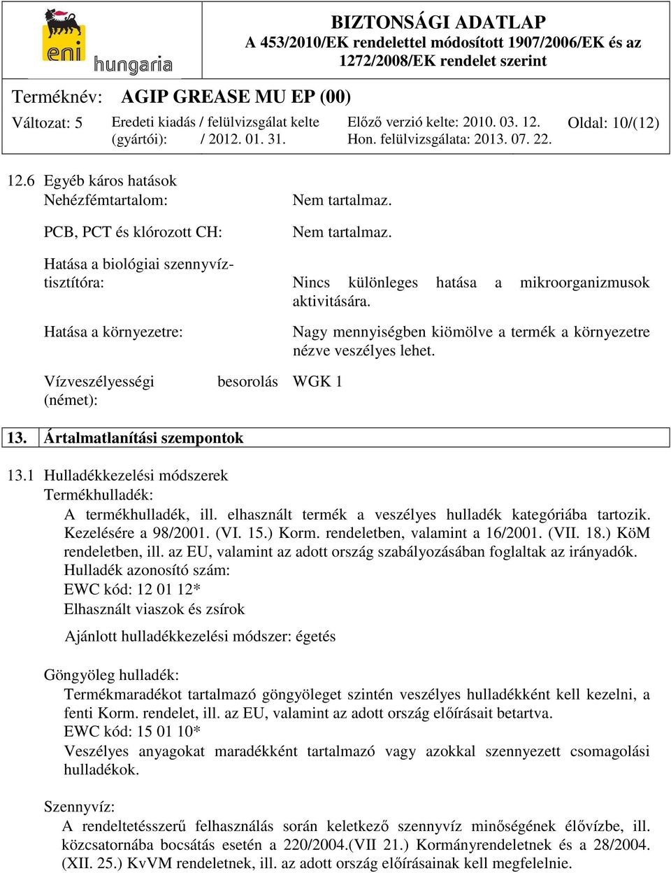 1 Hulladékkezelési módszerek Termékhulladék: A termékhulladék, ill. elhasznált termék a veszélyes hulladék kategóriába tartozik. Kezelésére a 98/2001. (VI. 15.) Korm. rendeletben, valamint a 16/2001.