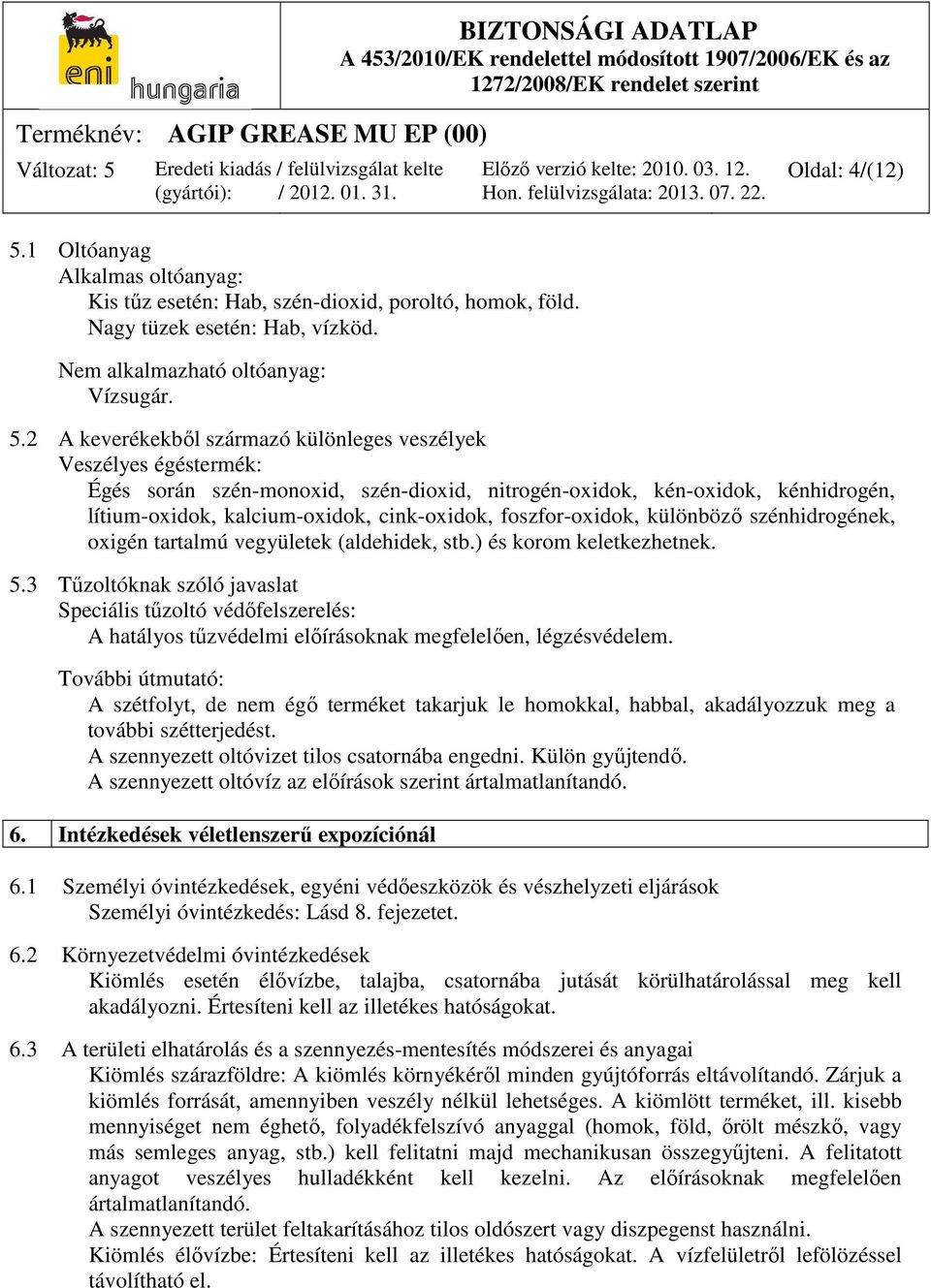 2 A keverékekből származó különleges veszélyek Veszélyes égéstermék: Égés során szén-monoxid, szén-dioxid, nitrogén-oxidok, kén-oxidok, kénhidrogén, lítium-oxidok, kalcium-oxidok, cink-oxidok,