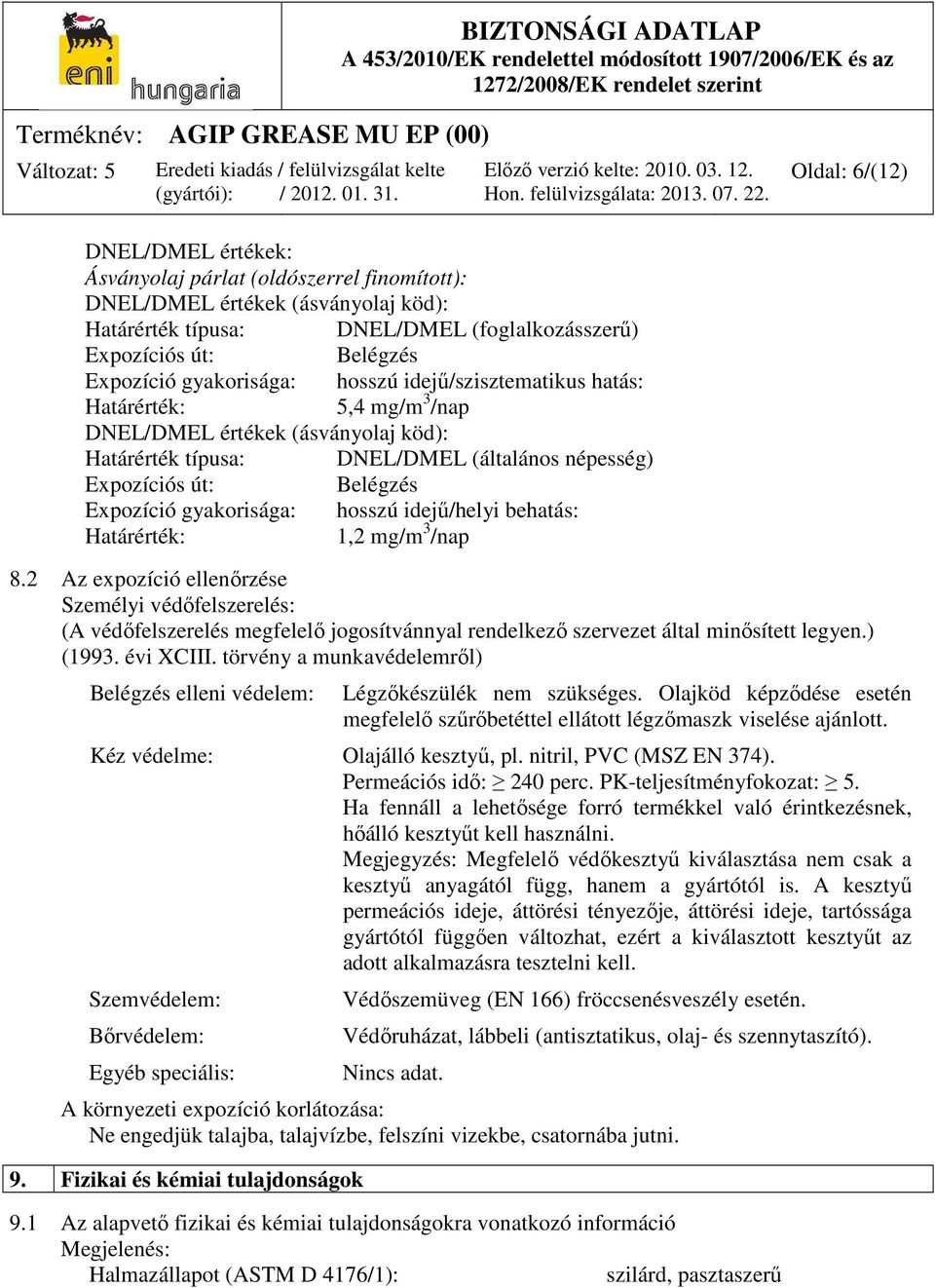 gyakorisága: hosszú idejű/helyi behatás: Határérték: 1,2 mg/m 3 /nap 8.