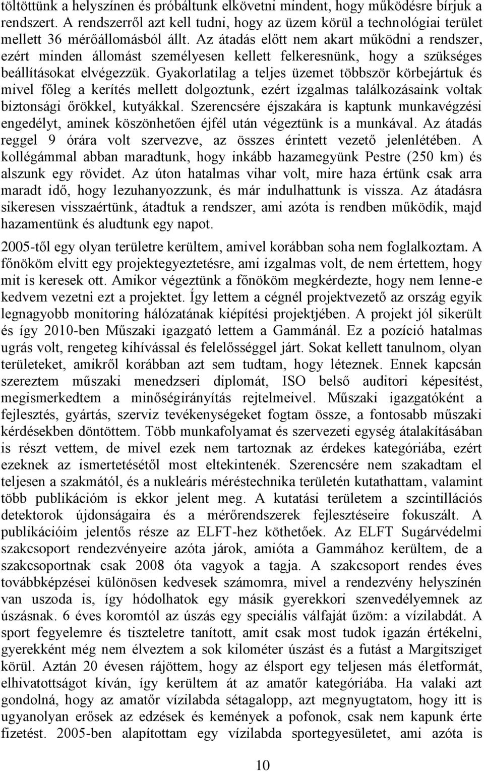 Gyakorlatilag a teljes üzemet többször körbejártuk és mivel főleg a kerítés mellett dolgoztunk, ezért izgalmas találkozásaink voltak biztonsági őrökkel, kutyákkal.