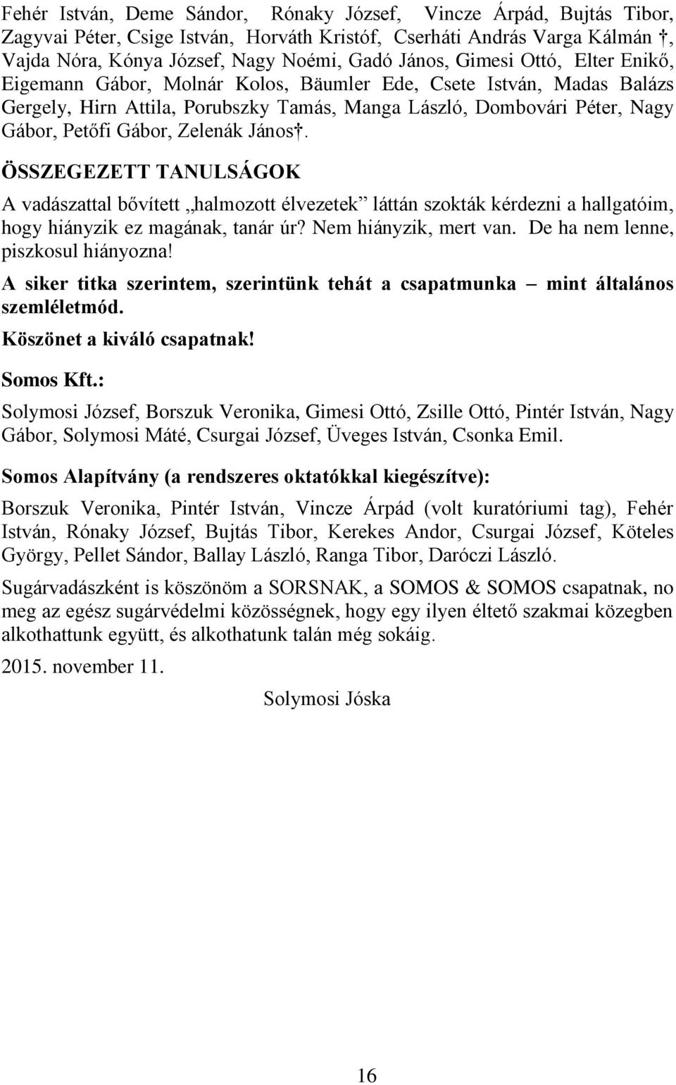 János. ÖSSZEGEZETT TANULSÁGOK A vadászattal bővített halmozott élvezetek láttán szokták kérdezni a hallgatóim, hogy hiányzik ez magának, tanár úr? Nem hiányzik, mert van.