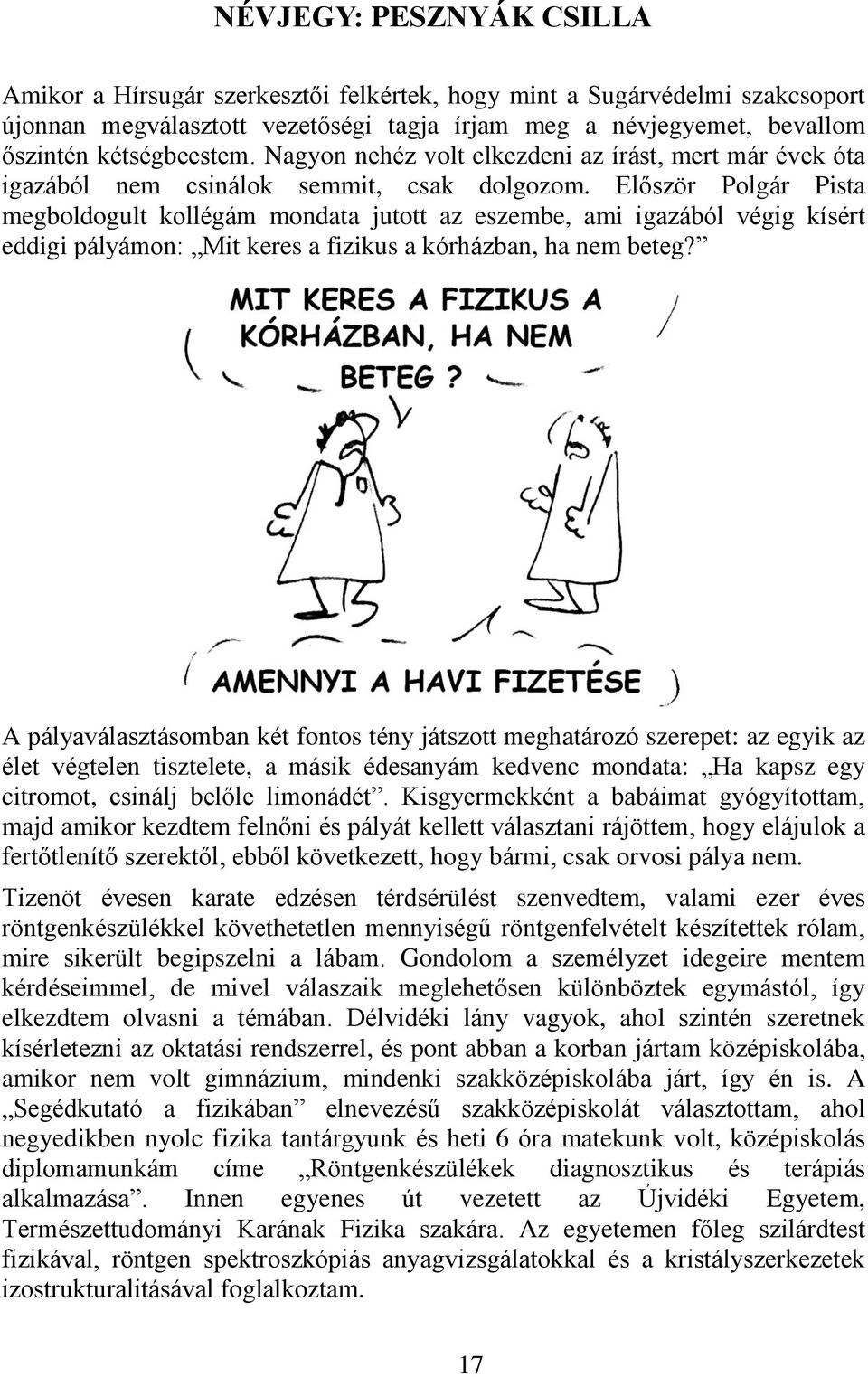 Először Polgár Pista megboldogult kollégám mondata jutott az eszembe, ami igazából végig kísért eddigi pályámon: Mit keres a fizikus a kórházban, ha nem beteg?