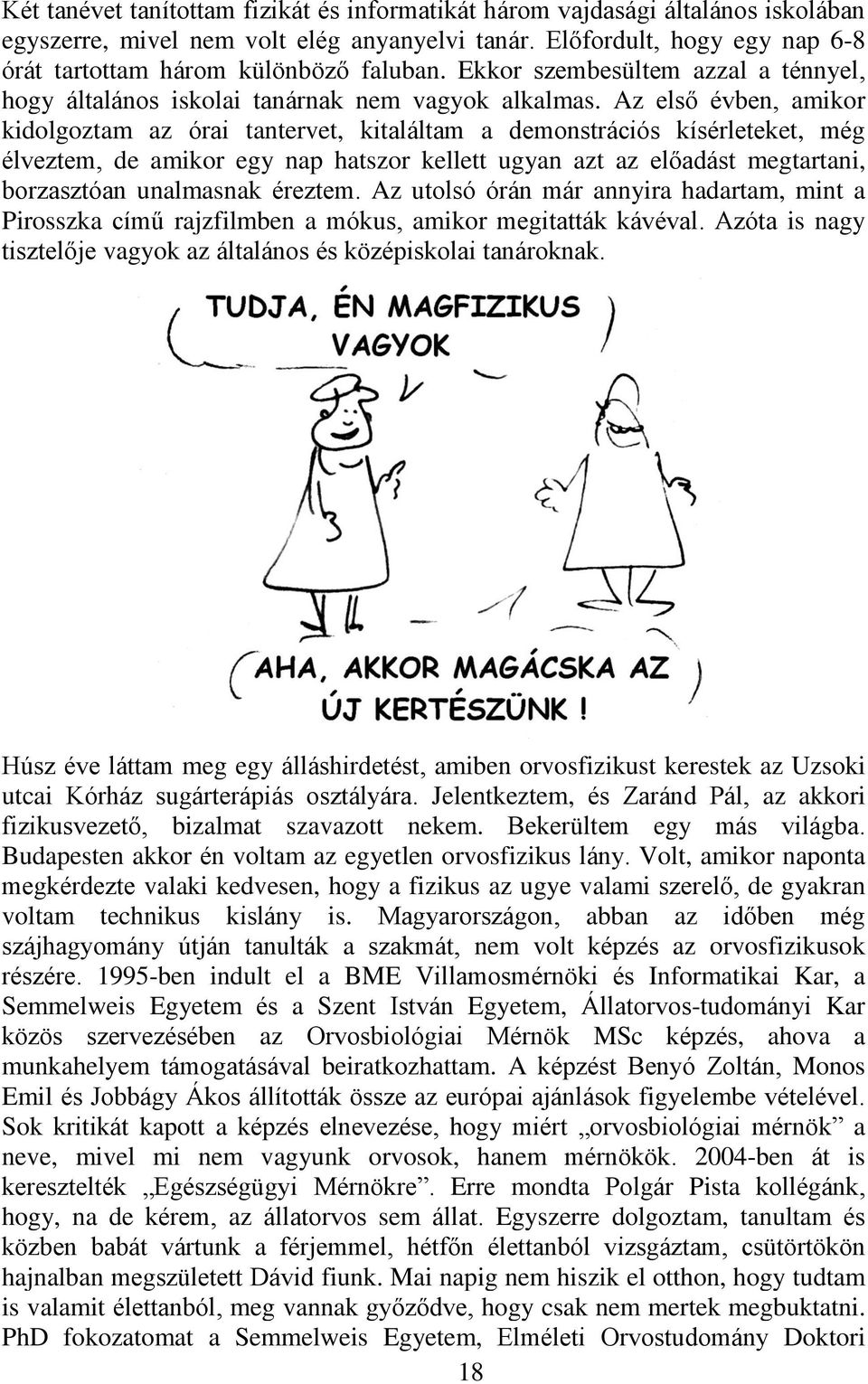 Az első évben, amikor kidolgoztam az órai tantervet, kitaláltam a demonstrációs kísérleteket, még élveztem, de amikor egy nap hatszor kellett ugyan azt az előadást megtartani, borzasztóan unalmasnak