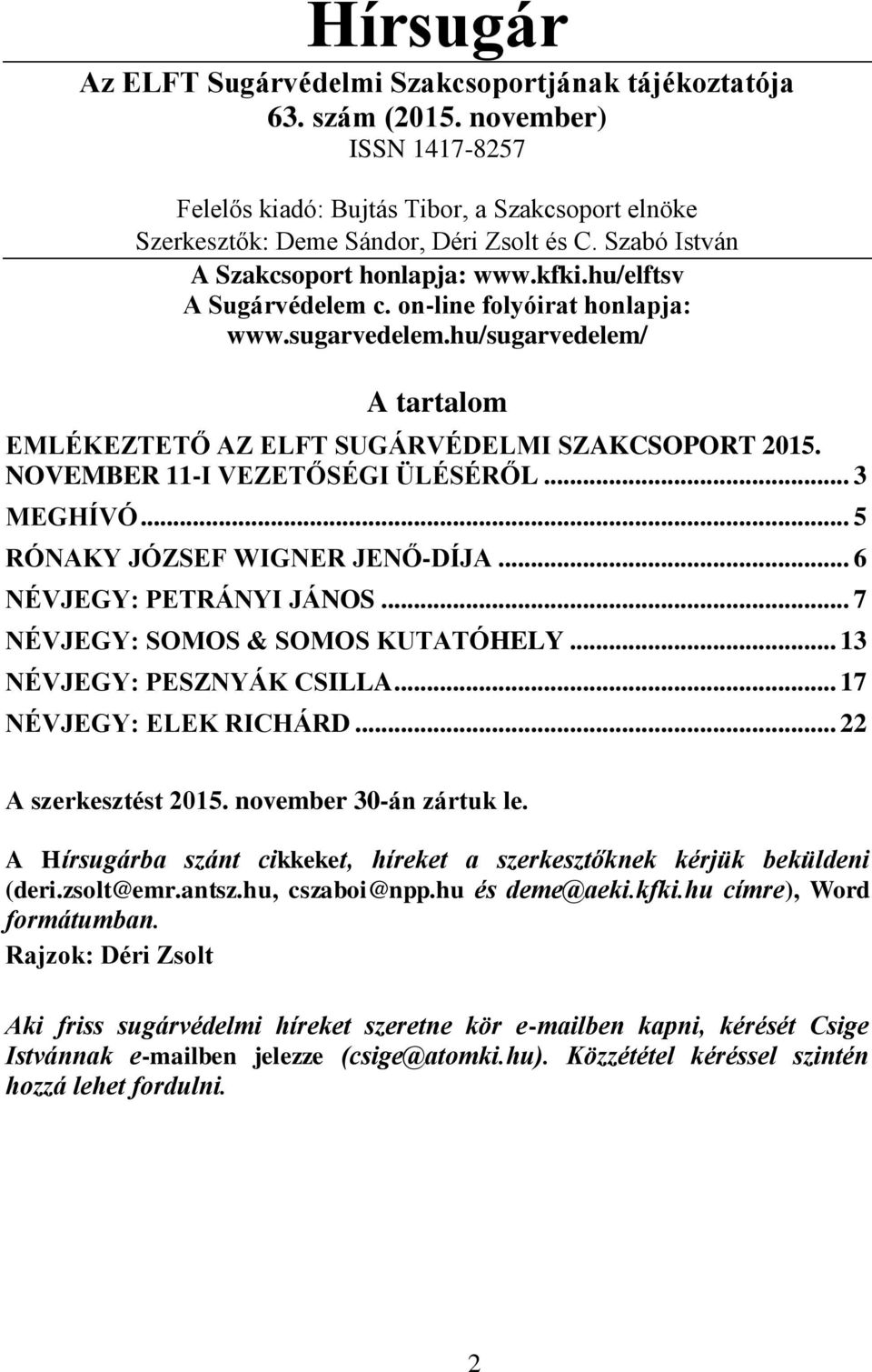 NOVEMBER 11-I VEZETŐSÉGI ÜLÉSÉRŐL... 3 MEGHÍVÓ... 5 RÓNAKY JÓZSEF WIGNER JENŐ-DÍJA... 6 NÉVJEGY: PETRÁNYI JÁNOS... 7 NÉVJEGY: SOMOS & SOMOS KUTATÓHELY... 13 NÉVJEGY: PESZNYÁK CSILLA.