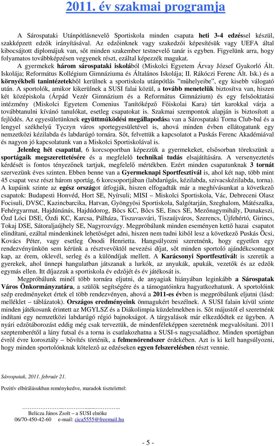 Figyelünk arra, hogy folyamatos továbbképzésen vegyenek részt, ezáltal képezzék magukat. A gyermekek három sárospataki iskolából (Miskolci Egyetem Árvay József Gyakorló Ált.