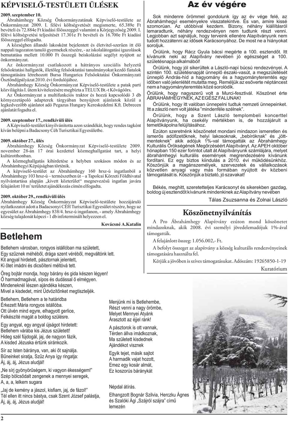 A községben állandó lakosként bejelentett és életvitel-szerűen itt élő nappali tagozaton tanuló gyermekek részére, - az iskolalátogatási igazolások bemutatása mellett 10.