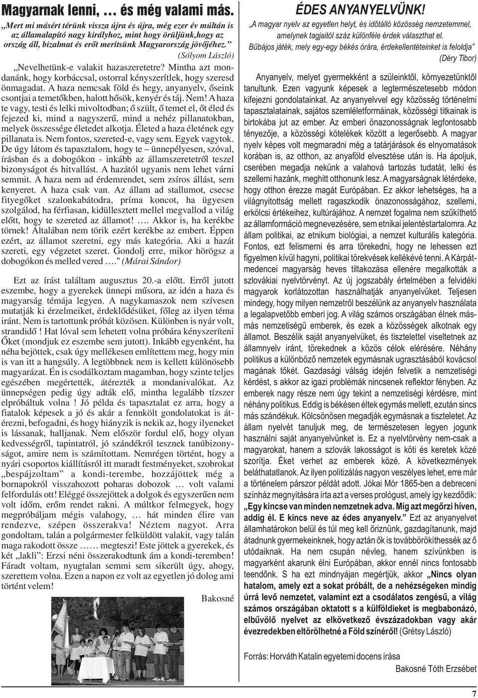 (Sólyom László) Nevelhetünk-e valakit hazaszeretetre? Mintha azt mondanánk, hogy korbáccsal, ostorral kényszerítlek, hogy szeresd önmagadat.