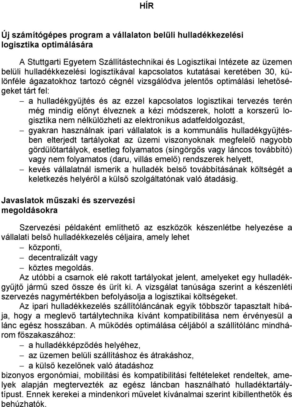 tervezés terén még mindig előnyt élveznek a kézi módszerek, holott a korszerű logisztika nem nélkülözheti az elektronikus adatfeldolgozást, gyakran használnak ipari vállalatok is a kommunális