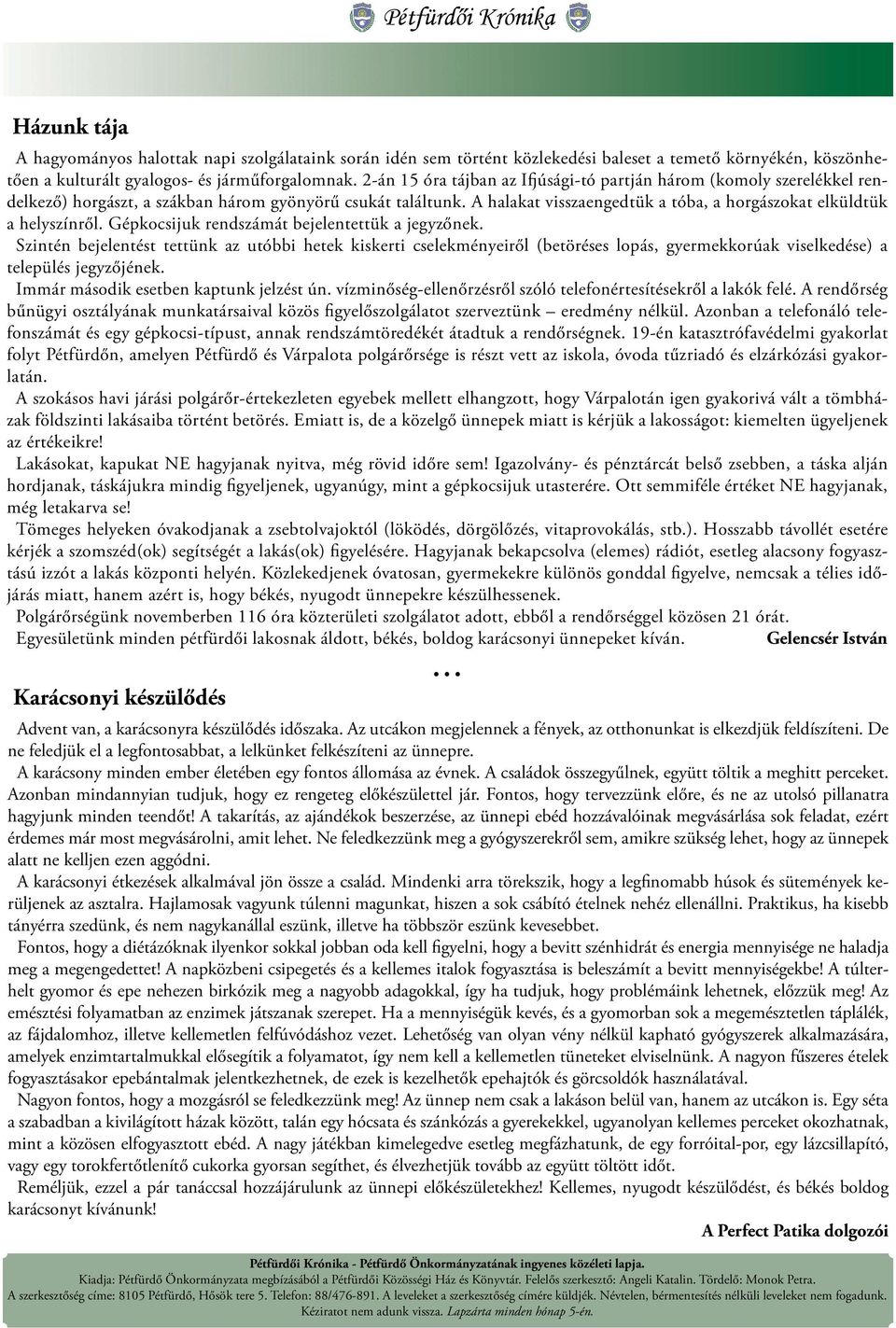 A halakat visszaengedtük a tóba, a horgászokat elküldtük a helyszínről. Gépkocsijuk rendszámát bejelentettük a jegyzőnek.