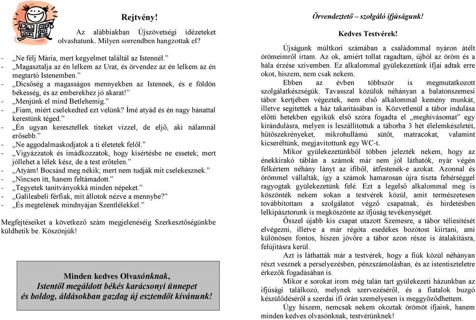 - Menjünk el mind Betlehemig. - Fiam, miért cselekedted ezt velünk? Ímé atyád és én nagy bánattal kerestünk téged. - Én ugyan keresztellek titeket vízzel, de eljő, aki nálamnál erősebb.