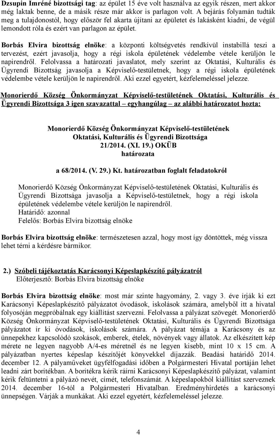 Borbás Elvira bizottság elnöke: a központi költségvetés rendkívül instabillá teszi a tervezést, ezért javasolja, hogy a régi iskola épületének védelembe vétele kerüljön le napirendről.