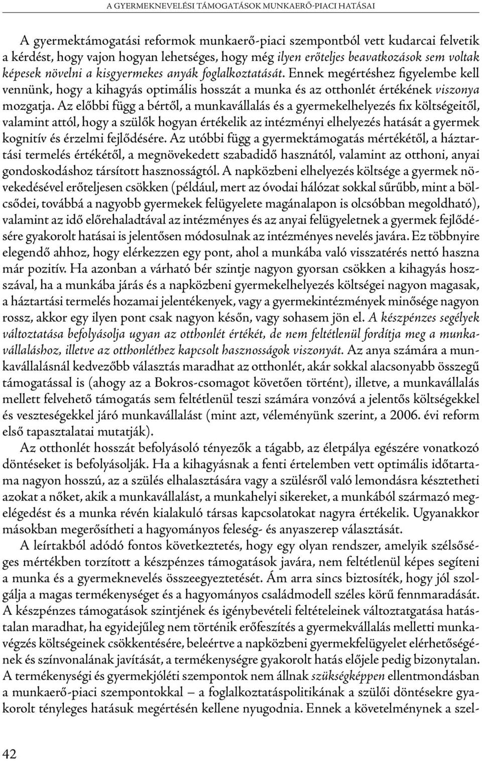 Az előbbi függ a bértől, a munkavállalás és a gyermekelhelyezés fix költségeitől, valamint attól, hogy a szülők hogyan értékelik az intézményi elhelyezés hatását a gyermek kognitív és érzelmi