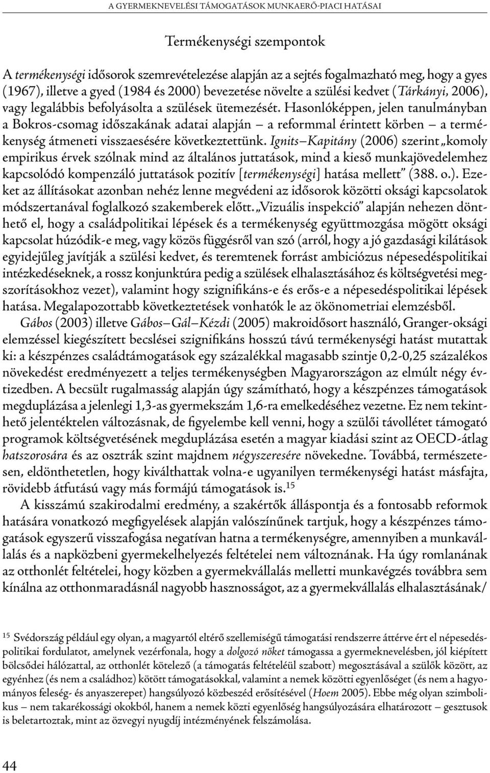 Hasonlóképpen, jelen tanulmányban a Bokros-csomag időszakának adatai alapján a reformmal érintett körben a termékenység átmeneti visszaesésére következtettünk.