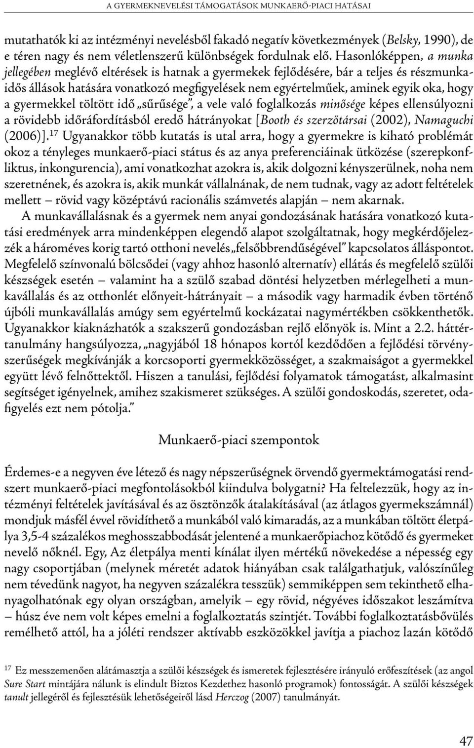 a gyermekkel töltött idő sűrűsége, a vele való foglalkozás minősége képes ellensúlyozni a rövidebb időráfordításból eredő hátrányokat [Booth és szerzőtársai (2002), Namaguchi (2006)].