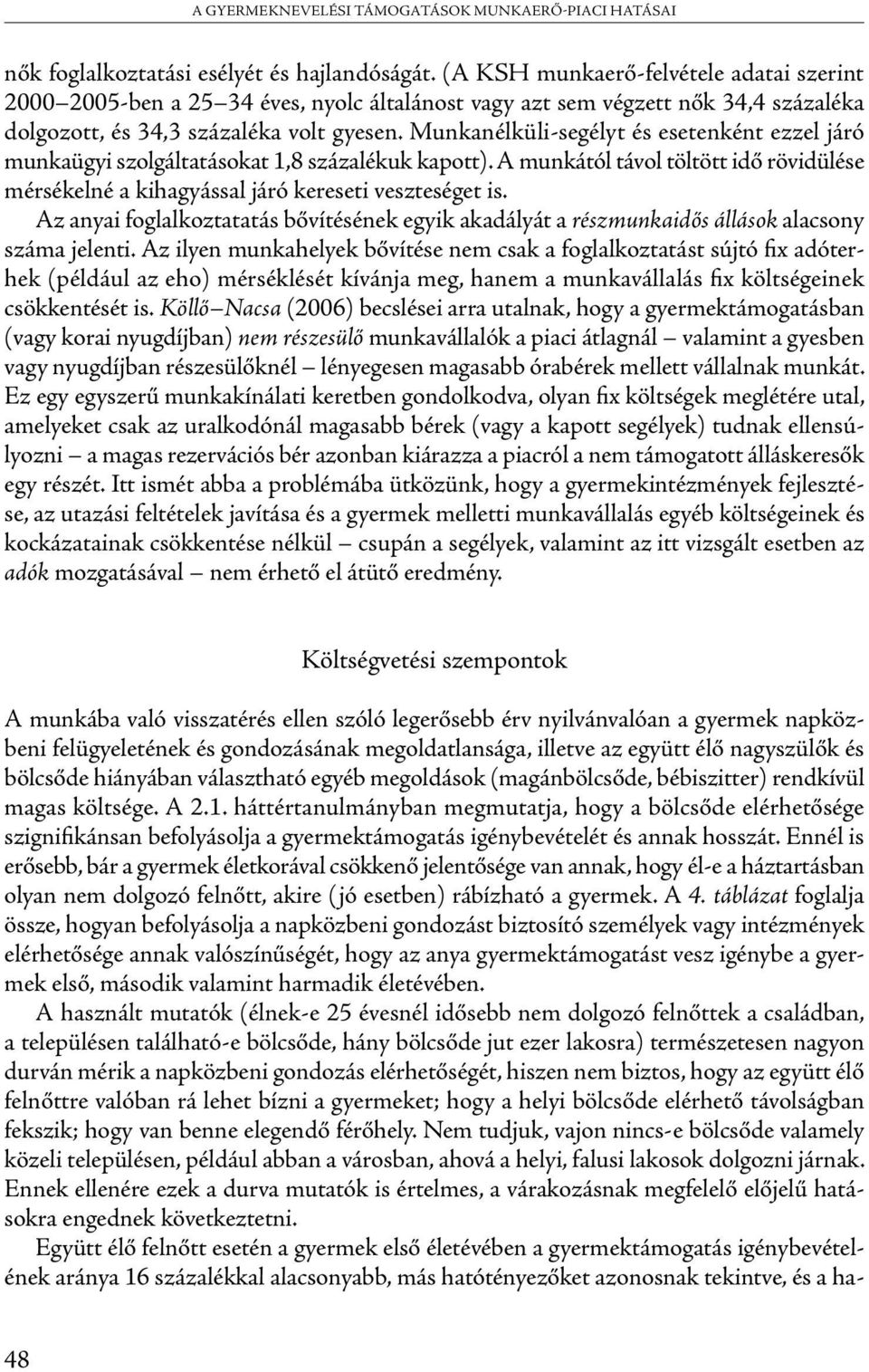 Munkanélküli-segélyt és esetenként ezzel járó munkaügyi szolgáltatásokat 1,8 százalékuk kapott). A munkától távol töltött idő rövidülése mérsékelné a kihagyással járó kereseti veszteséget is.