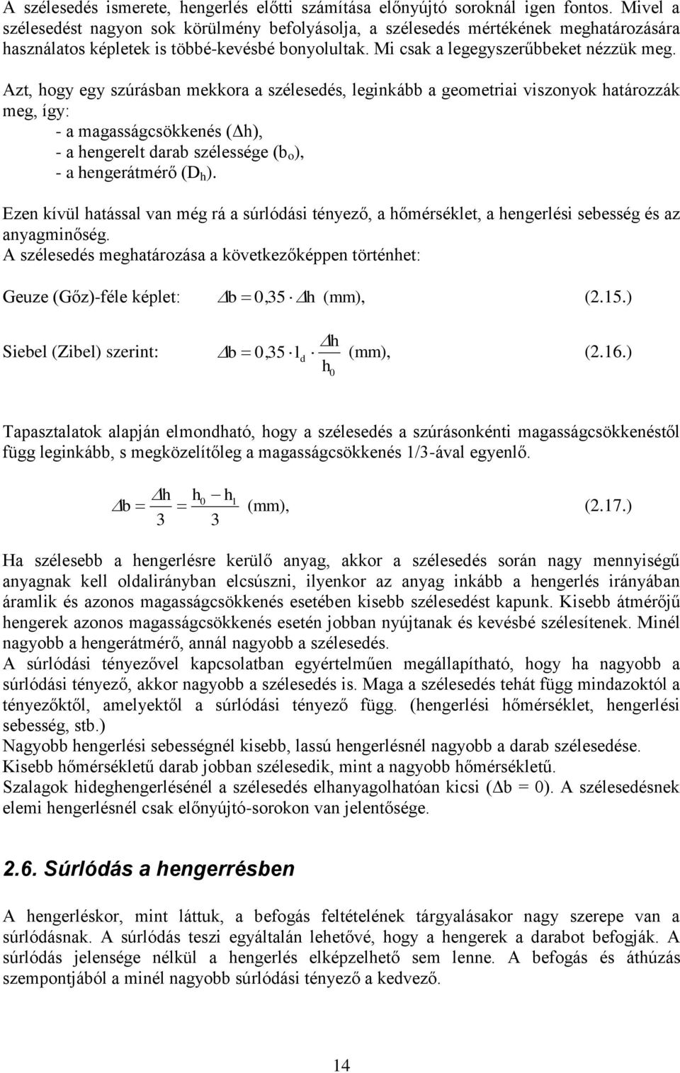 Azt, hogy egy szúrásban mekkora a szélesedés, leginkább a geometriai viszonyok határozzák meg, így: - a magasságcsökkenés (Δh), - a hengerelt darab szélessége (b o ), - a hengerátmérő (D h ).