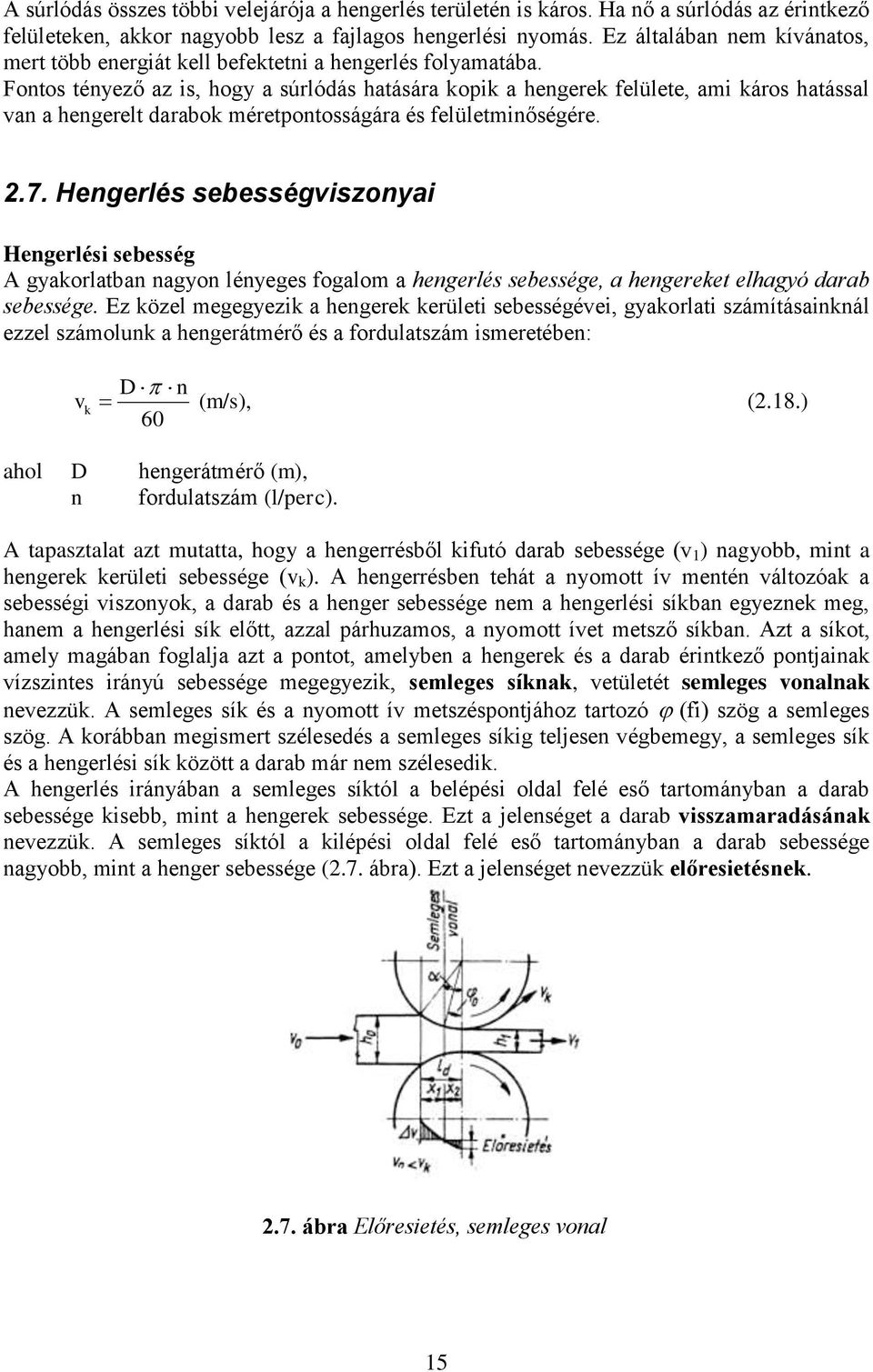 Fontos tényező az is, hogy a súrlódás hatására kopik a hengerek felülete, ami káros hatással van a hengerelt darabok méretpontosságára és felületminőségére. 2.7.