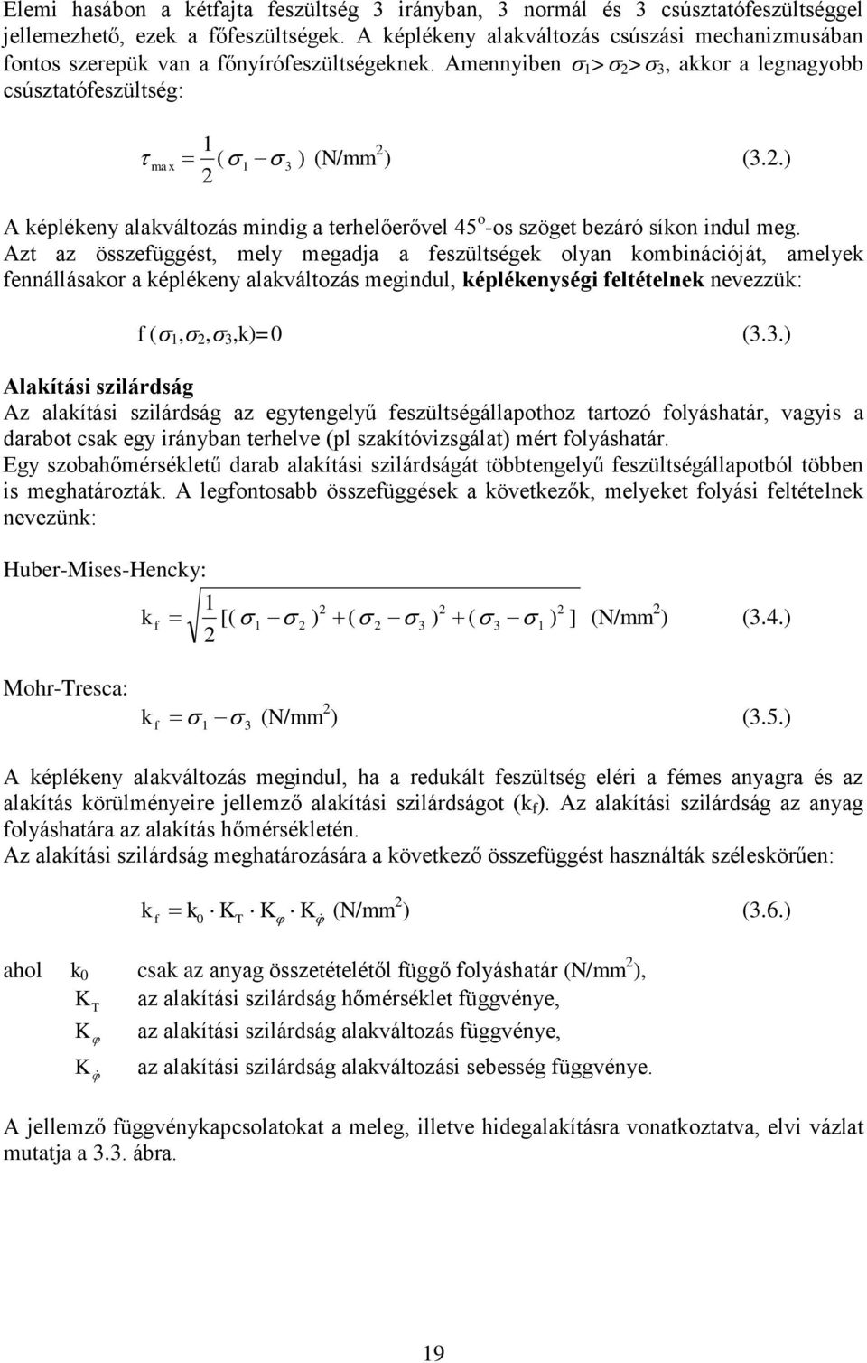 > 3, akkor a legnagyobb csúsztatófeszültség: max 1 ( 1 3 ) (N/mm 2 ) (3.2.) 2 A képlékeny alakváltozás mindig a terhelőerővel 45 o -os szöget bezáró síkon indul meg.