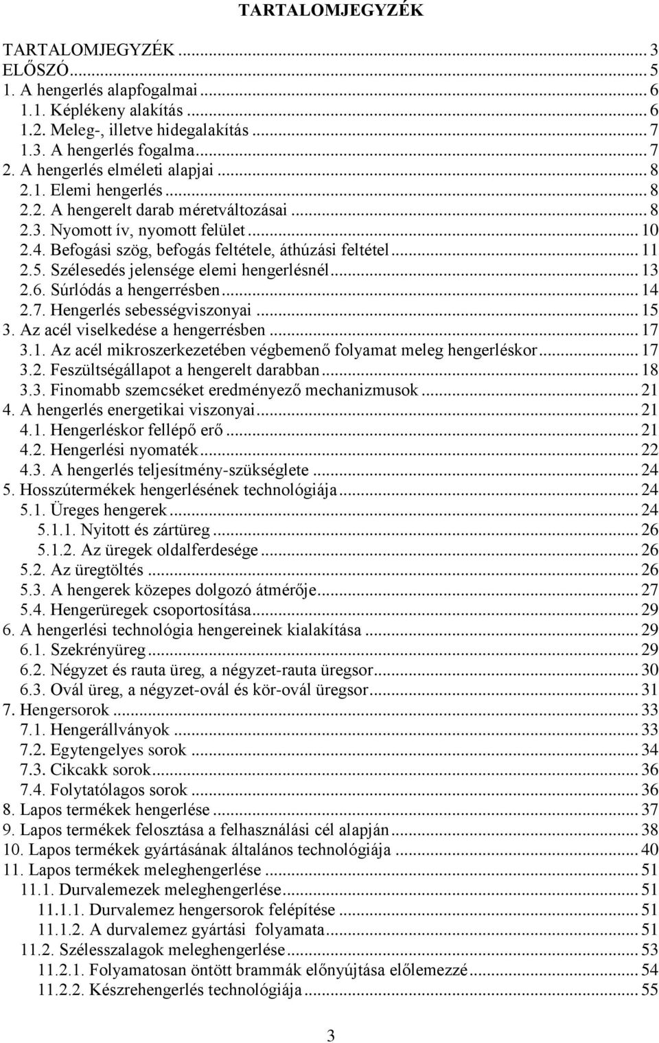 .. 11 2.5. Szélesedés jelensége elemi hengerlésnél... 13 2.6. Súrlódás a hengerrésben... 14 2.7. Hengerlés sebességviszonyai... 15 3. Az acél viselkedése a hengerrésben... 17 3.1. Az acél mikroszerkezetében végbemenő folyamat meleg hengerléskor.