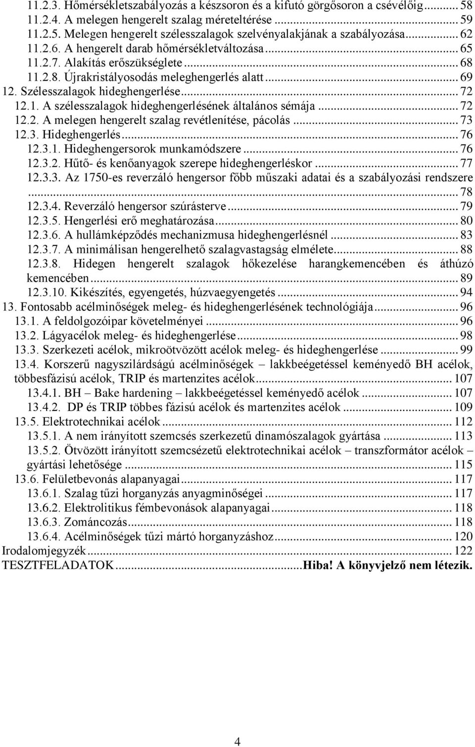 .. 72 12.2. A melegen hengerelt szalag revétlenítése, pácolás... 73 12.3. Hideghengerlés... 76 12.3.1. Hideghengersorok munkamódszere... 76 12.3.2. Hűtő- és kenőanyagok szerepe hideghengerléskor.