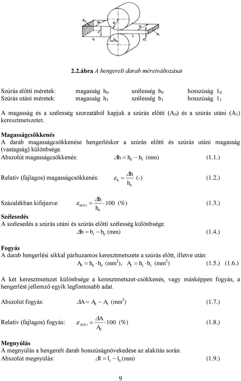 Magasságcsökkenés A darab magasságcsökkenése hengerléskor a szúrás előtti és szúrás utáni magasság (vastagság) különbsége. Abszolút magasságcsökkenés: h h 0 h1 