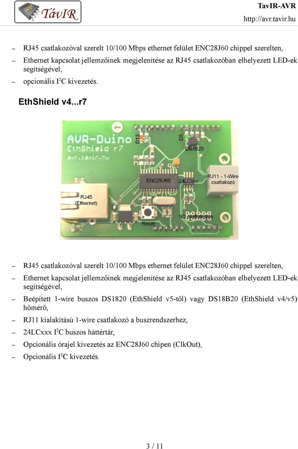 ..r7  segítségével, Beépített 1-wire buszos DS1820 (EthShield v5-től) vagy DS18B20 (EthShield v4/v5) hőmérő, RJ11 kialakítású 1-wire csatlakozó a buszrendszerhez, 24LCxxx