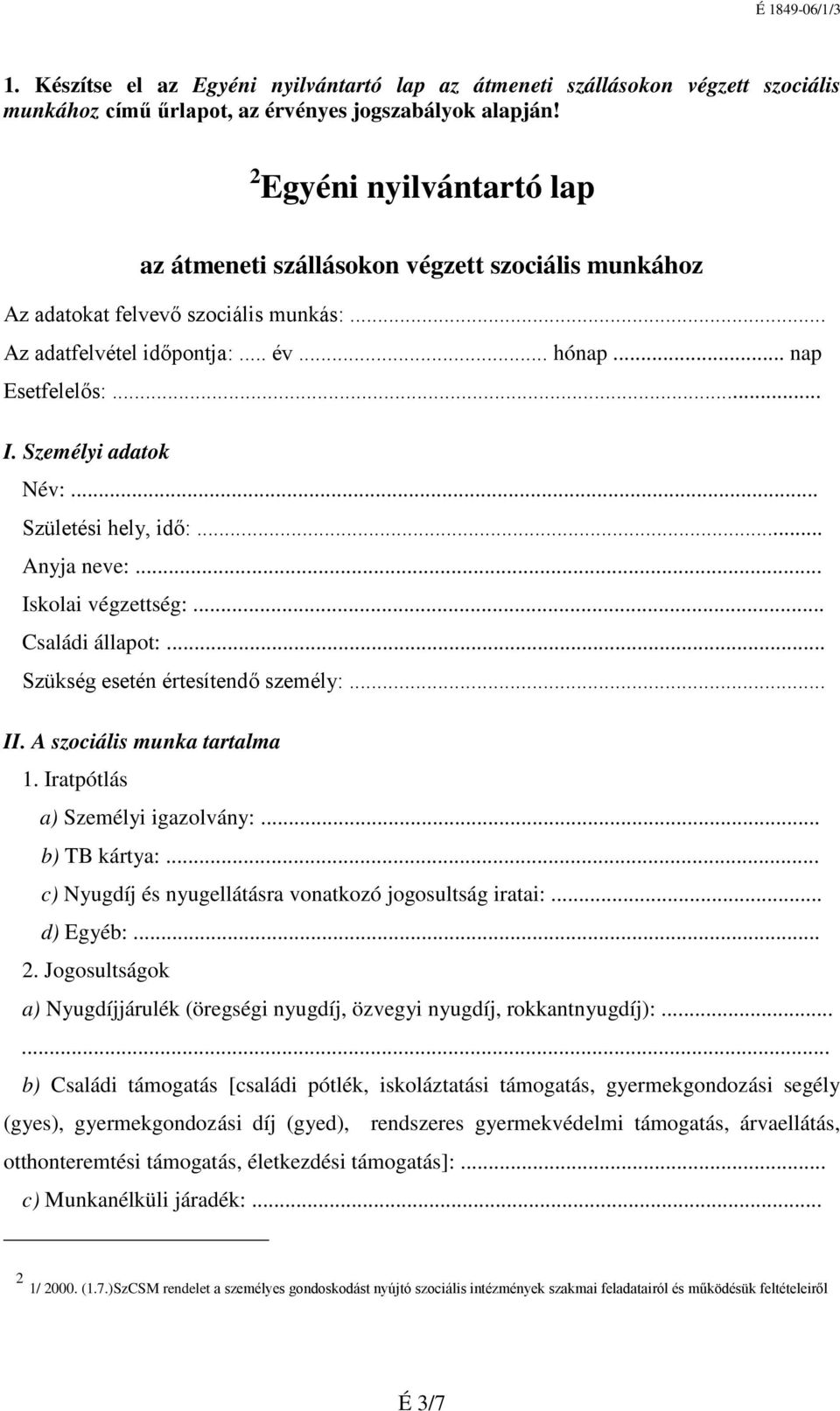 Személyi adatok Név:... Születési hely, idő:... Anyja neve:... Iskolai végzettség:... Családi állapot:... Szükség esetén értesítendő személy:... II. A szociális munka tartalma 1.