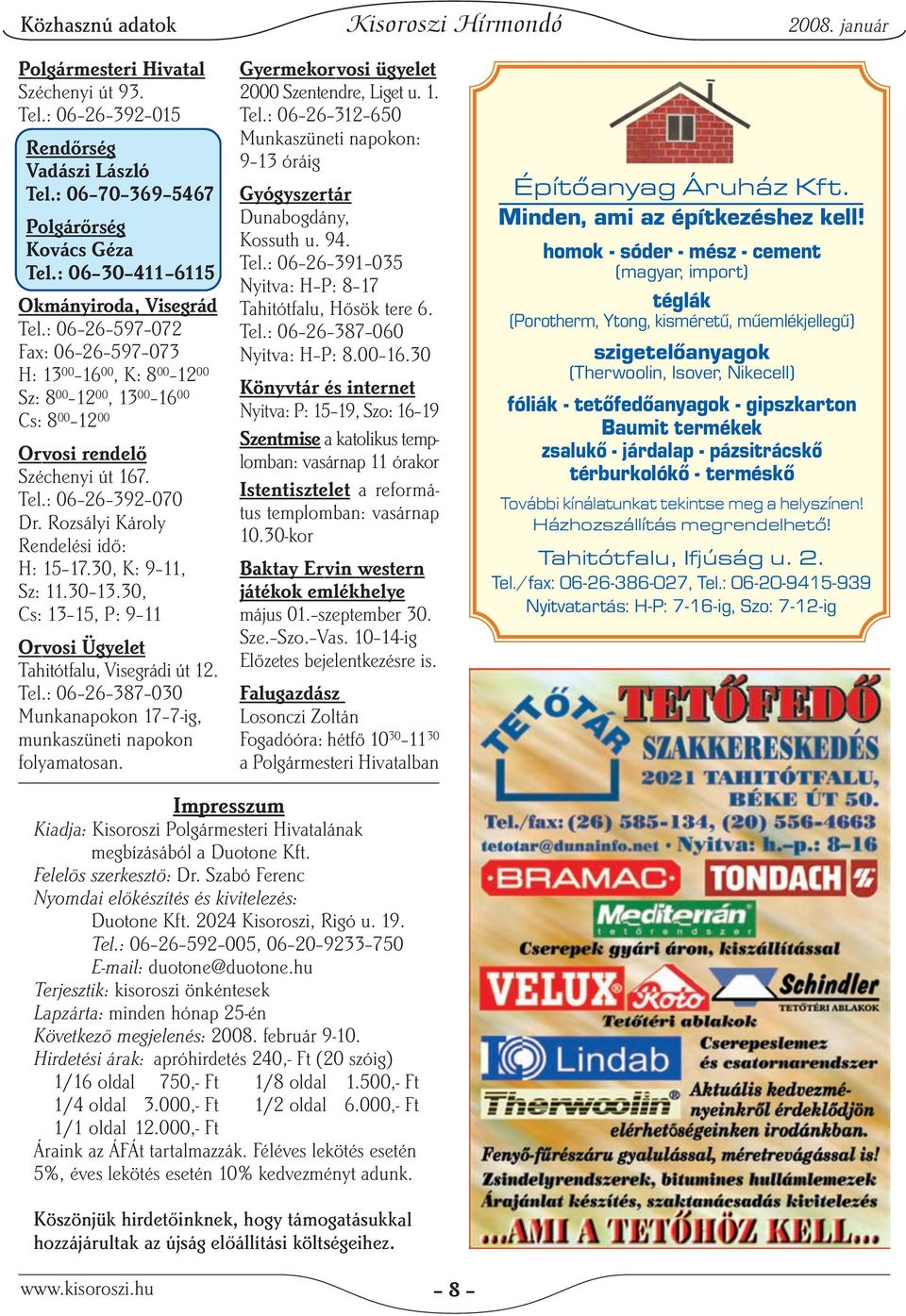 Rozsályi Károly Rendelési idő: H: 15 17.30, K: 9 11, Sz: 11.30 13.30, Cs: 13 15, P: 9 11 Orvosi Ügyelet Tahitótfalu, Visegrádi út 12. Tel.