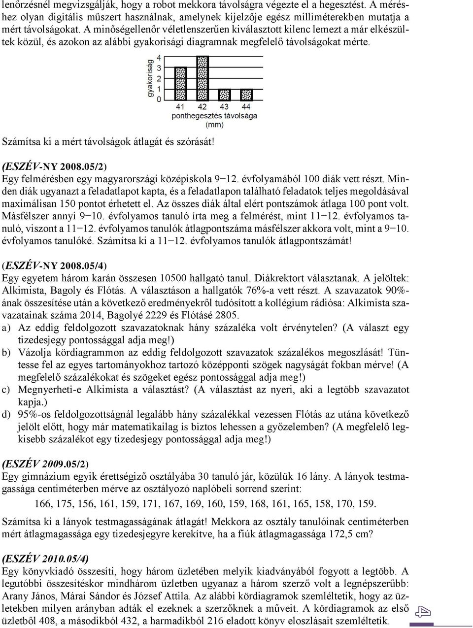 Számítsa ki a mért távolságok átlagát és szórását! (ESZÉV-NY 2008.05/2) Egy felmérésben egy magyarországi középiskola 9 12. évfolyamából 100 diák vett részt.