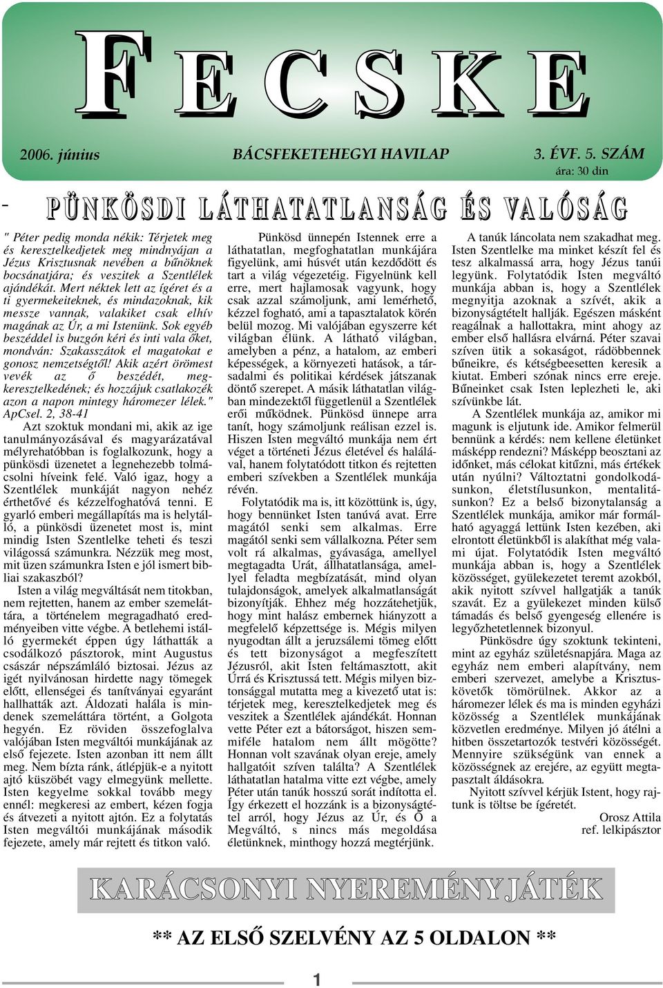 bocsánatjára; és veszitek a Szentlélek ajándékát. Mert néktek lett az ígéret és a ti gyermekeiteknek, és mindazoknak, kik messze vannak, valakiket csak elhív magának az Úr, a mi Istenünk.