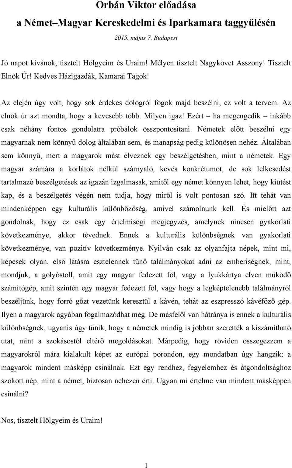 Ezért ha megengedik inkább csak néhány fontos gondolatra próbálok összpontosítani. Németek előtt beszélni egy magyarnak nem könnyű dolog általában sem, és manapság pedig különösen nehéz.