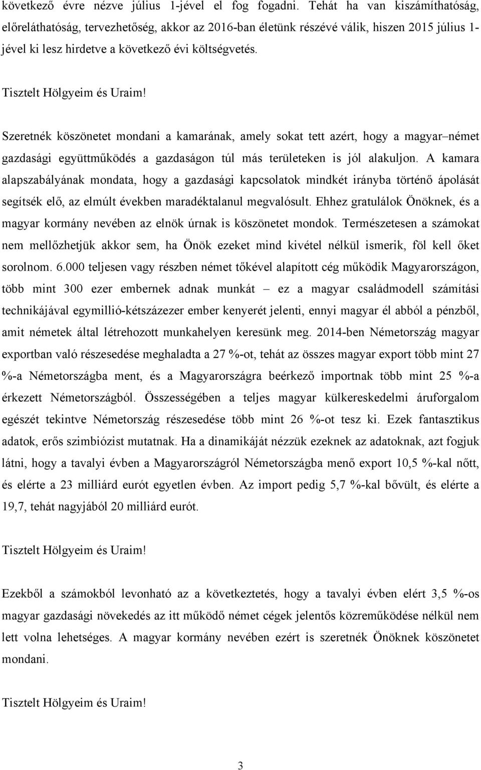 Szeretnék köszönetet mondani a kamarának, amely sokat tett azért, hogy a magyar német gazdasági együttműködés a gazdaságon túl más területeken is jól alakuljon.