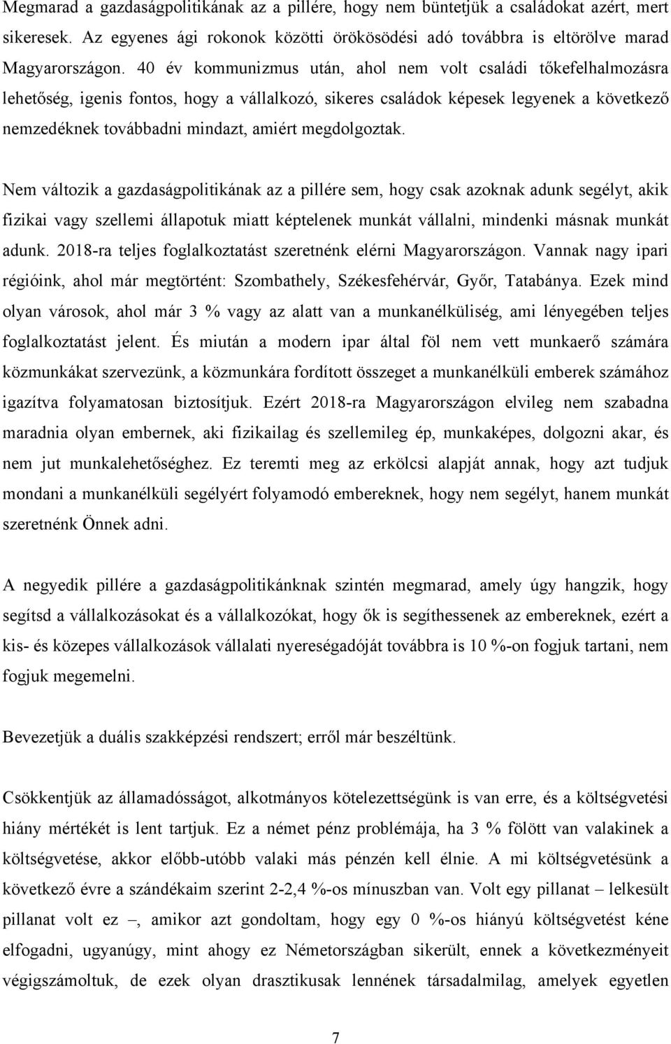 megdolgoztak. Nem változik a gazdaságpolitikának az a pillére sem, hogy csak azoknak adunk segélyt, akik fizikai vagy szellemi állapotuk miatt képtelenek munkát vállalni, mindenki másnak munkát adunk.