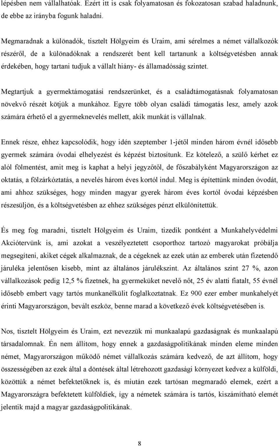 tudjuk a vállalt hiány- és államadósság szintet. Megtartjuk a gyermektámogatási rendszerünket, és a családtámogatásnak folyamatosan növekvő részét kötjük a munkához.