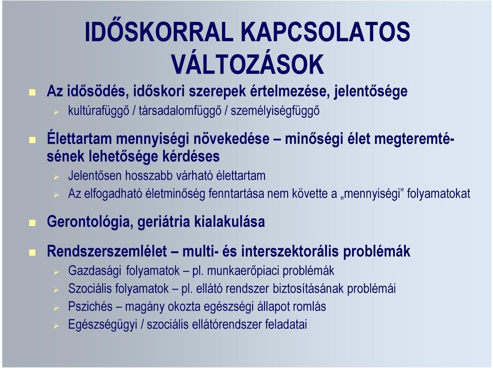 követte a mennyiségi folyamatokat Gerontológia, geriátria kialakulása Rendszerszemlélet multi- és interszektorális problémák Gazdasági folyamatok pl.