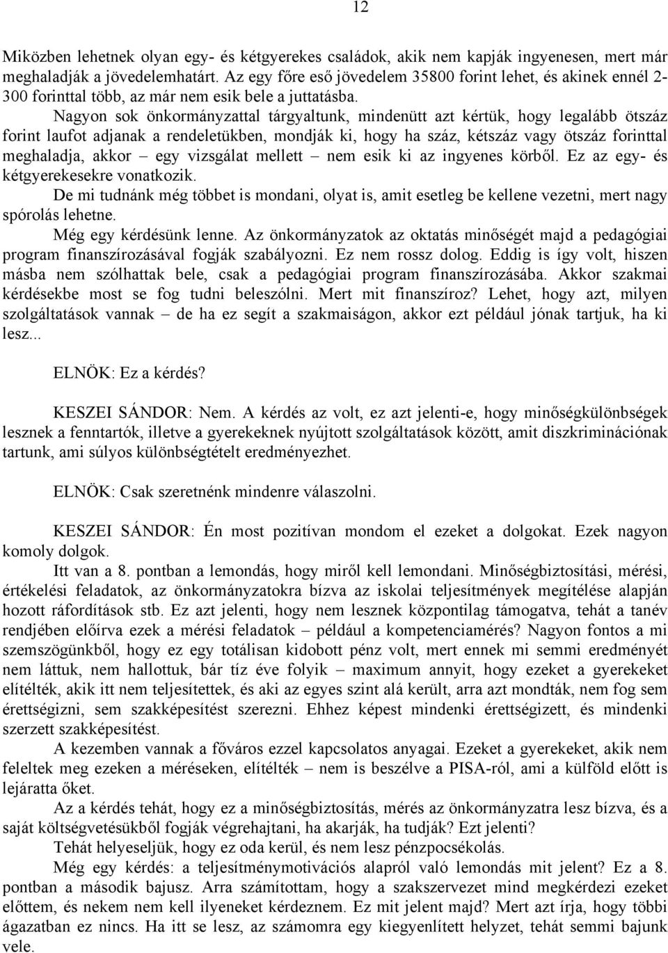 Nagyon sok önkormányzattal tárgyaltunk, mindenütt azt kértük, hogy legalább ötszáz forint laufot adjanak a rendeletükben, mondják ki, hogy ha száz, kétszáz vagy ötszáz forinttal meghaladja, akkor egy