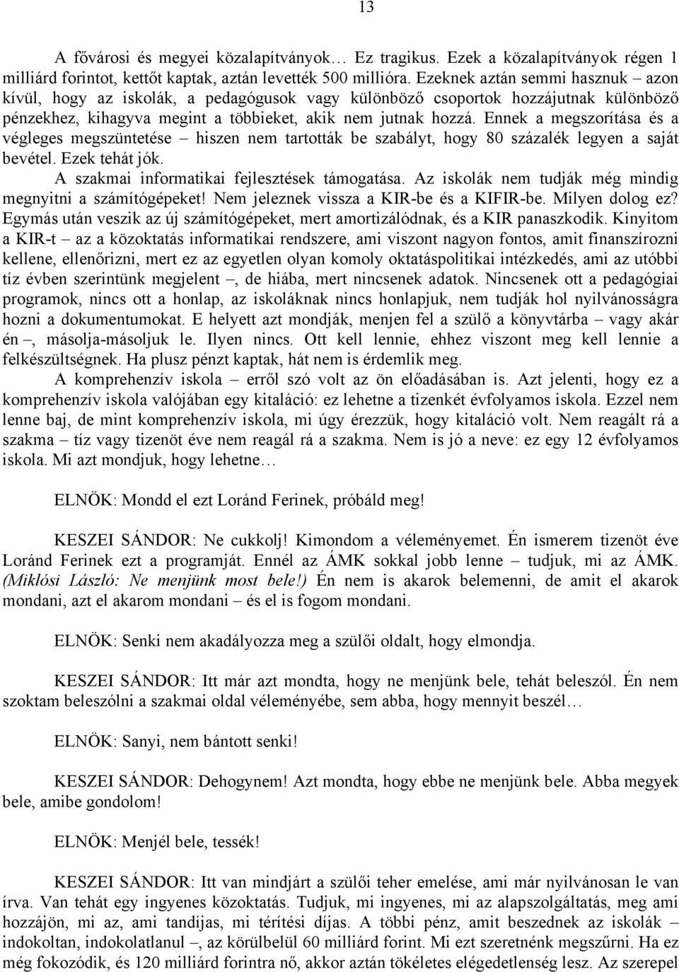 Ennek a megszorítása és a végleges megszüntetése hiszen nem tartották be szabályt, hogy 80 százalék legyen a saját bevétel. Ezek tehát jók. A szakmai informatikai fejlesztések támogatása.