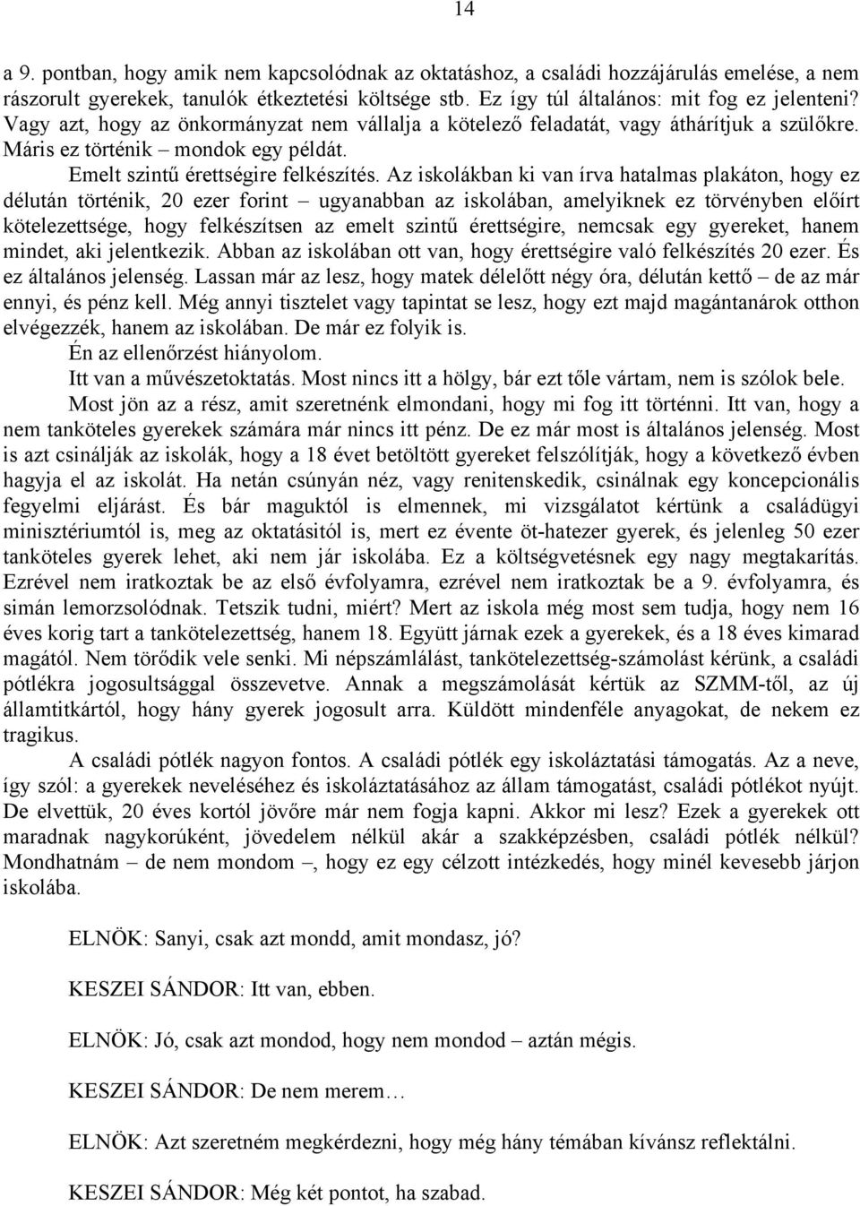 Az iskolákban ki van írva hatalmas plakáton, hogy ez délután történik, 20 ezer forint ugyanabban az iskolában, amelyiknek ez törvényben előírt kötelezettsége, hogy felkészítsen az emelt szintű