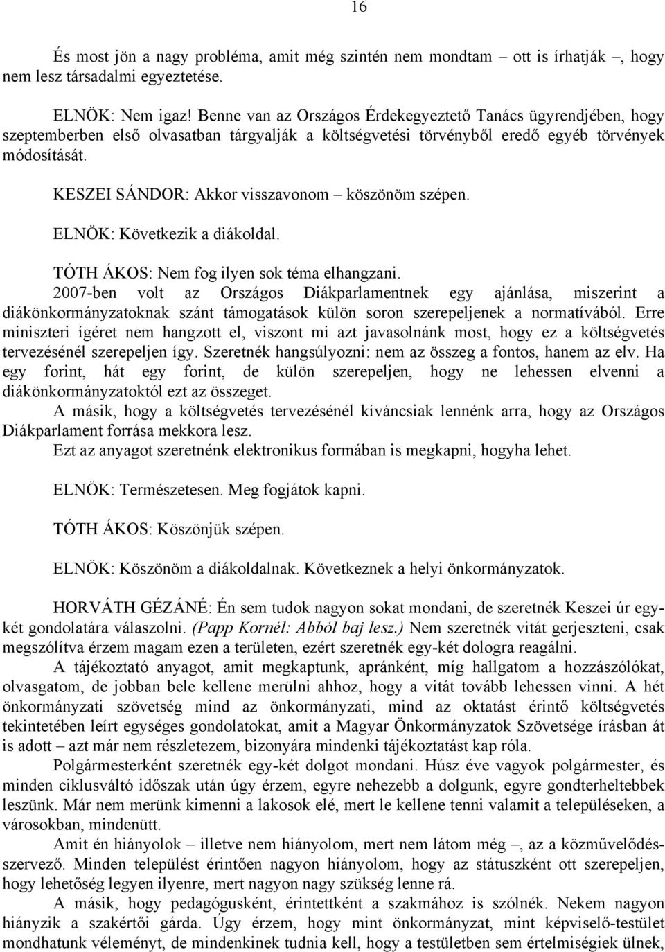 KESZEI SÁNDOR: Akkor visszavonom köszönöm szépen. ELNÖK: Következik a diákoldal. TÓTH ÁKOS: Nem fog ilyen sok téma elhangzani.