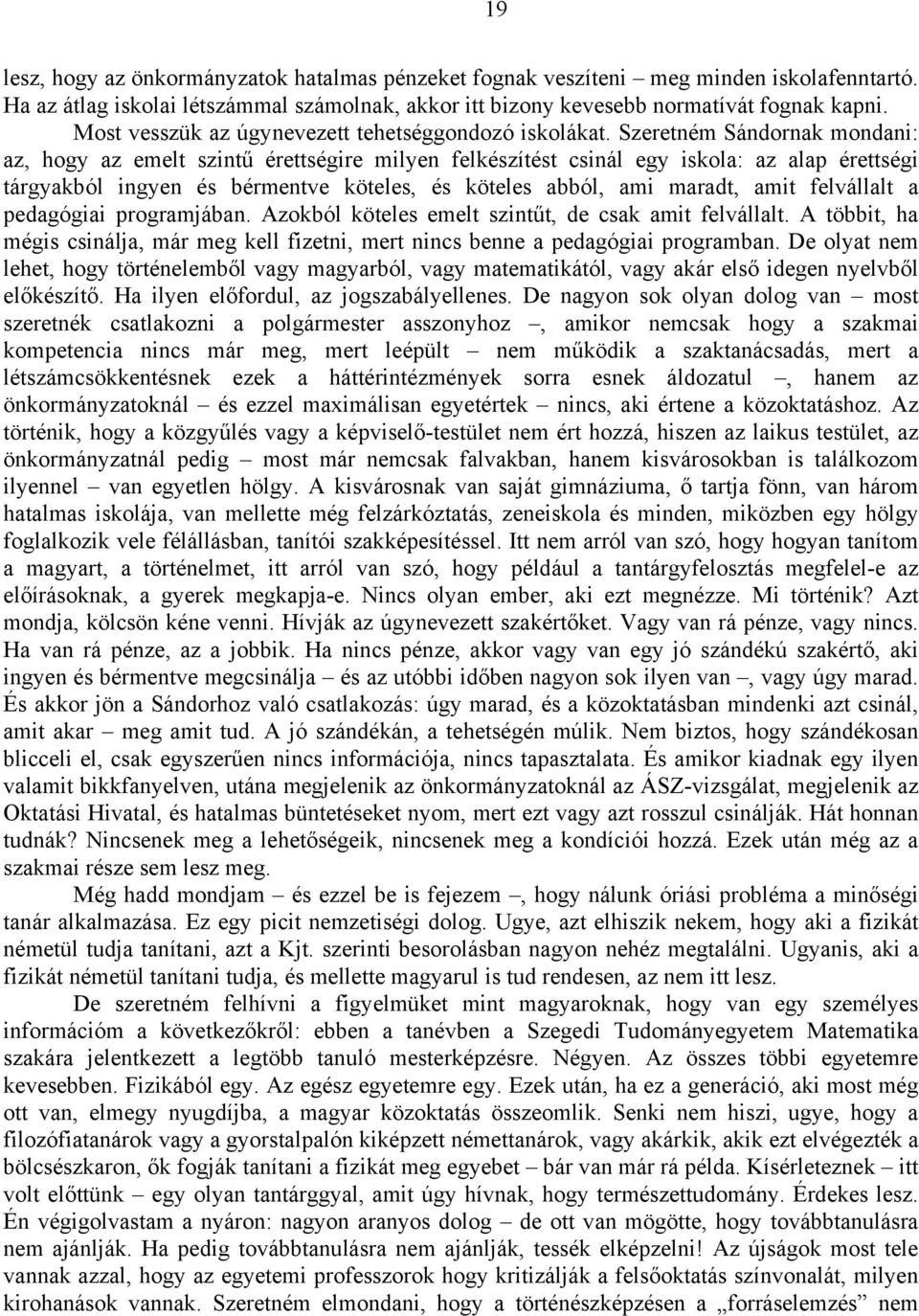 Szeretném Sándornak mondani: az, hogy az emelt szintű érettségire milyen felkészítést csinál egy iskola: az alap érettségi tárgyakból ingyen és bérmentve köteles, és köteles abból, ami maradt, amit