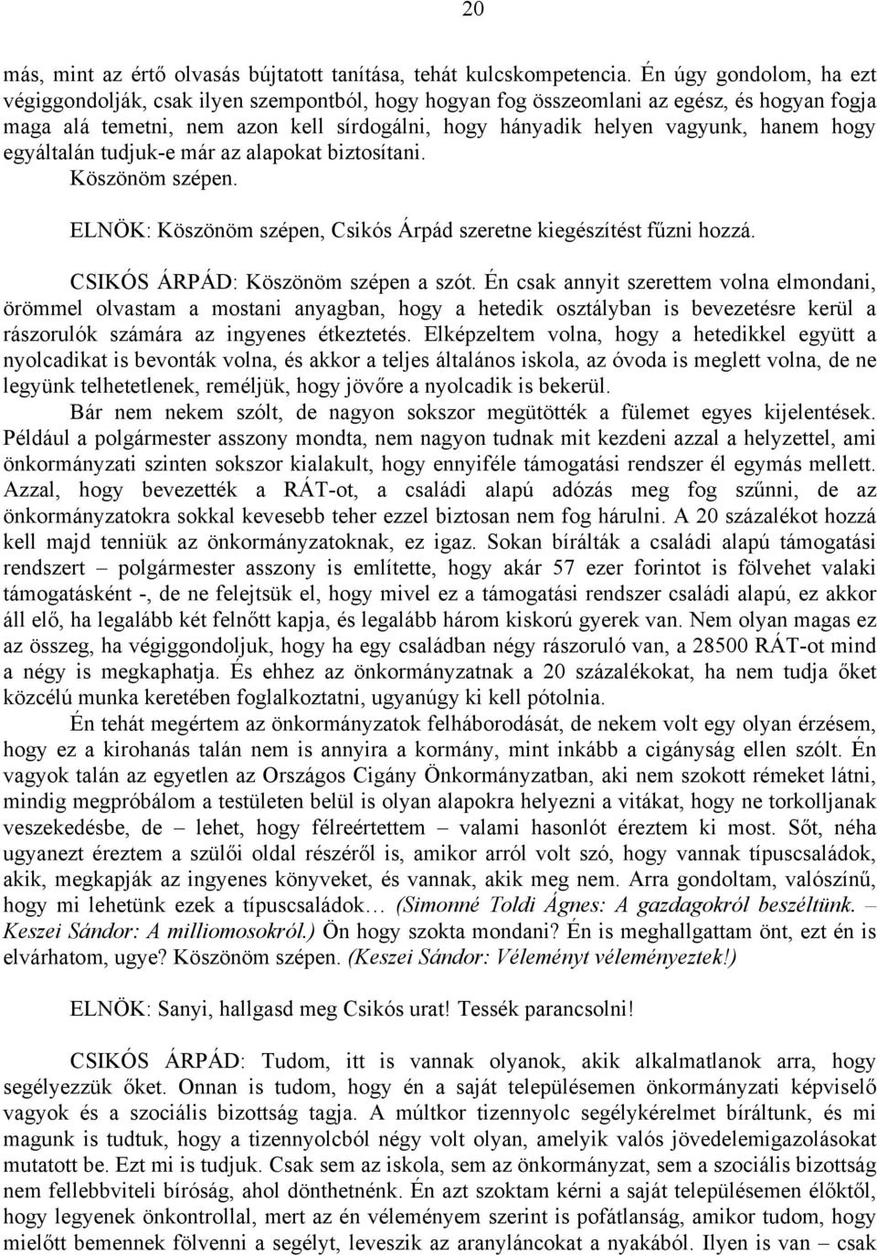 hogy egyáltalán tudjuk-e már az alapokat biztosítani. Köszönöm szépen. ELNÖK: Köszönöm szépen, Csikós Árpád szeretne kiegészítést fűzni hozzá. CSIKÓS ÁRPÁD: Köszönöm szépen a szót.