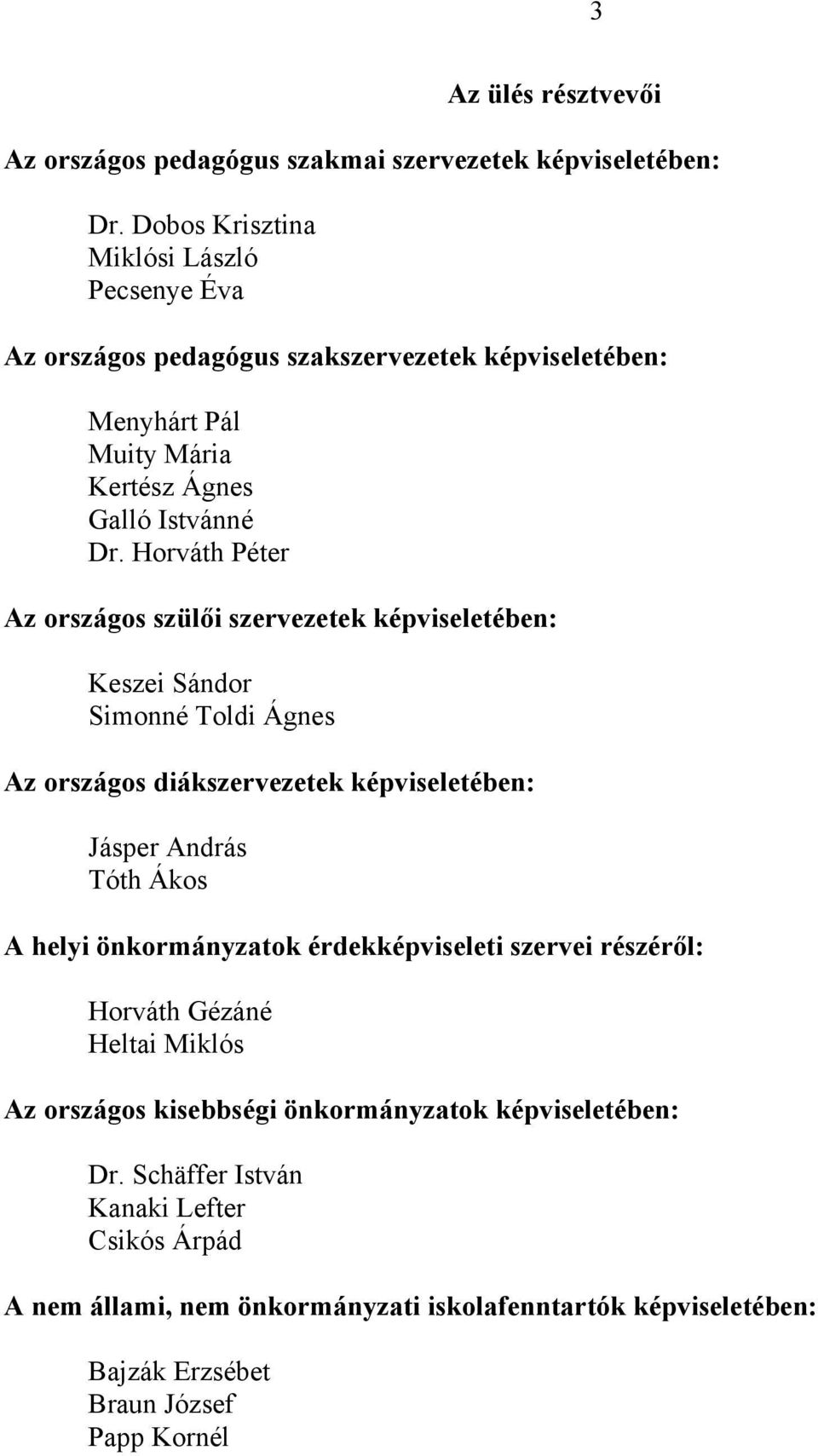 Horváth Péter Az országos szülői szervezetek képviseletében: Keszei Sándor Simonné Toldi Ágnes Az országos diákszervezetek képviseletében: Jásper András Tóth Ákos A helyi