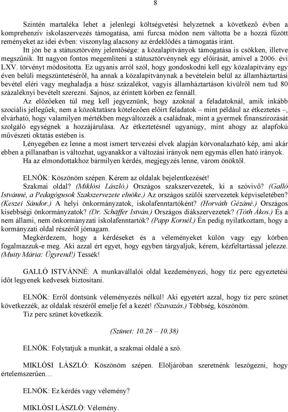 Itt nagyon fontos megemlíteni a státusztörvénynek egy előírását, amivel a 2006. évi LXV. törvényt módosította.