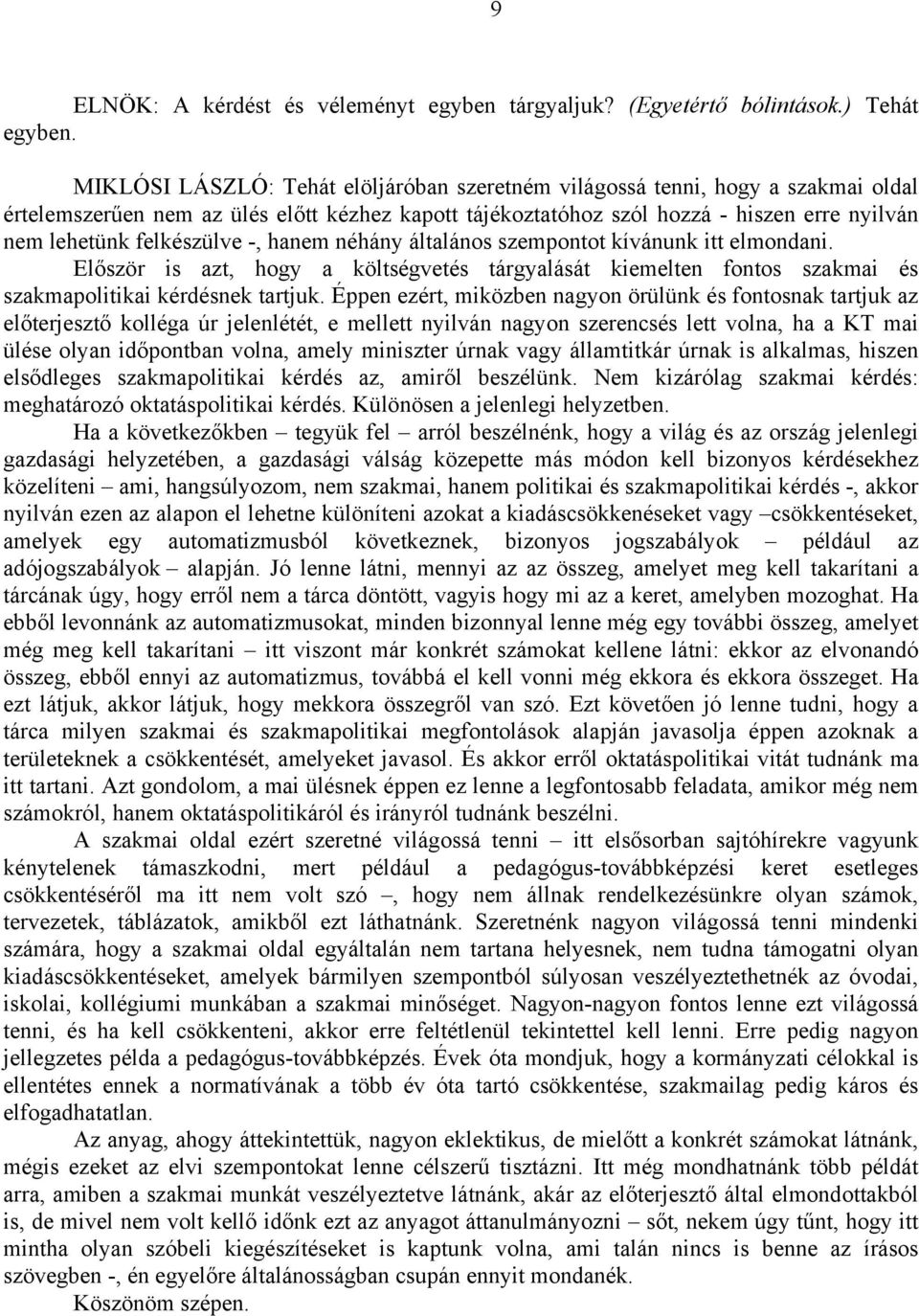 felkészülve -, hanem néhány általános szempontot kívánunk itt elmondani. Először is azt, hogy a költségvetés tárgyalását kiemelten fontos szakmai és szakmapolitikai kérdésnek tartjuk.