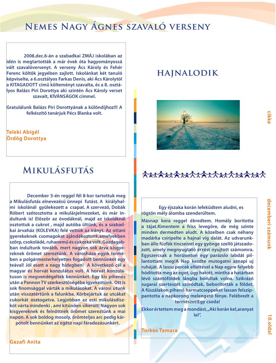 osztályos Balázs Piri Dorottya aki szintén Ács Károly verset szavalt, KÍVÁNSÁGOK címmel. hajnalodik Gratulálunk Balázs Piri Dorottyának a különdíjhoz!!! A felkészítő tanárjuk Pécs Blanka volt.