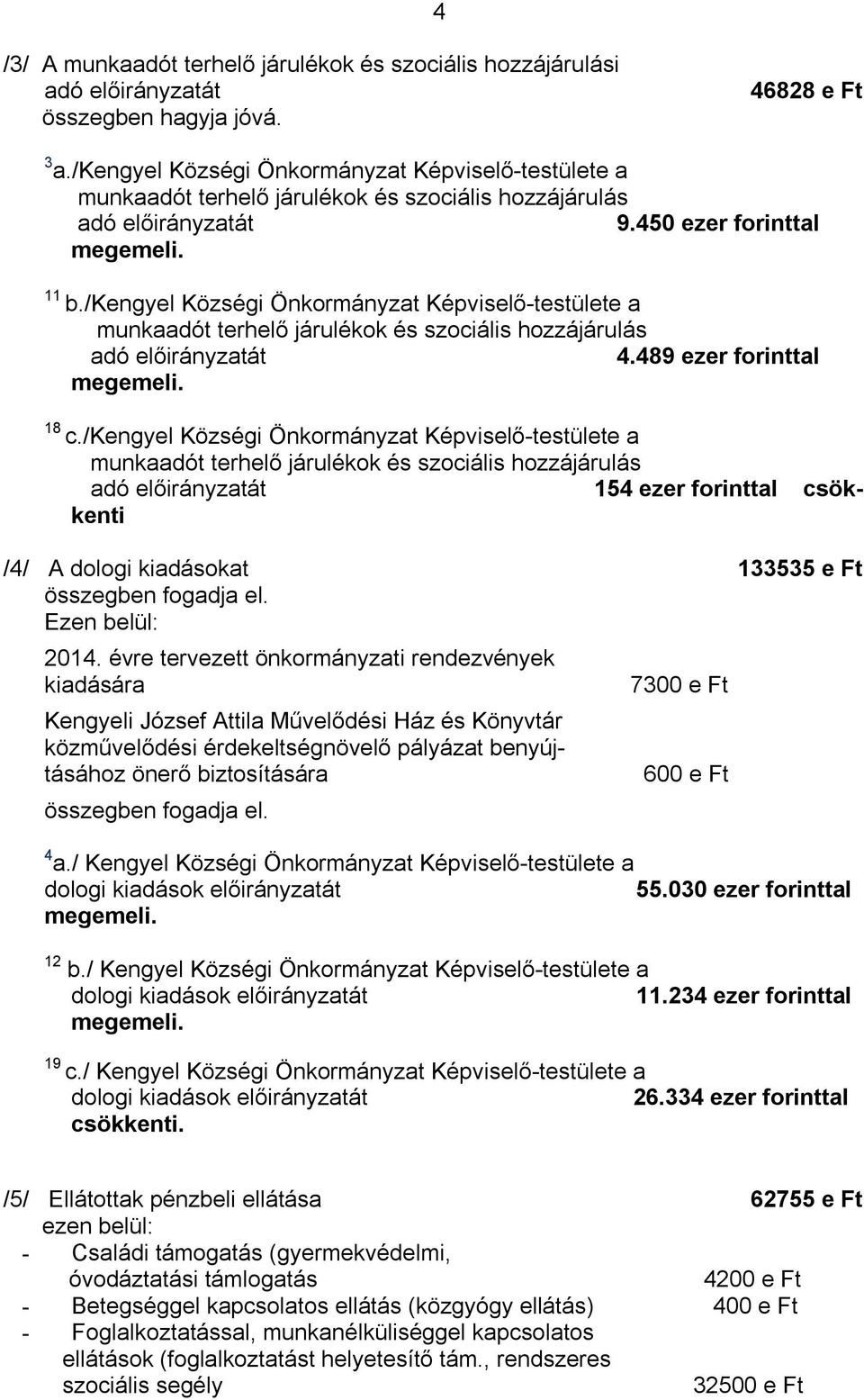 /kengyel Községi Önkormányzat Képviselő-testülete a munkaadót terhelő járulékok és szociális hozzájárulás adó előirányzatát 4.489 ezer forinttal megemeli. 18 c.