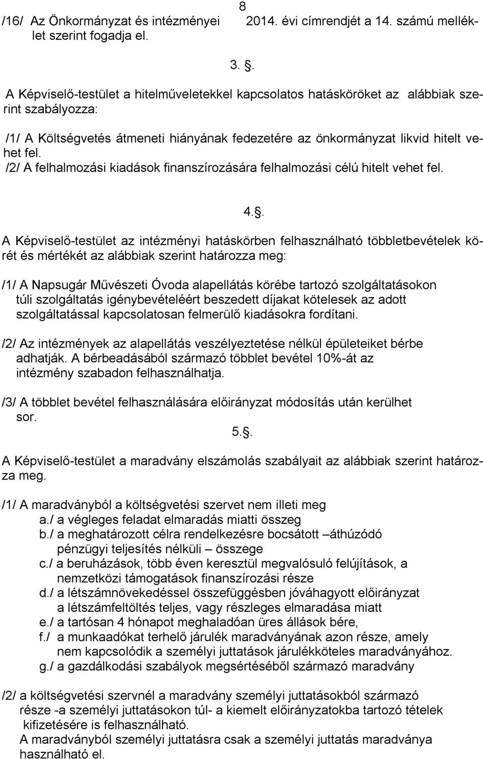 /2/ A felhalmozási kiadások finanszírozására felhalmozási célú hitelt vehet fel.